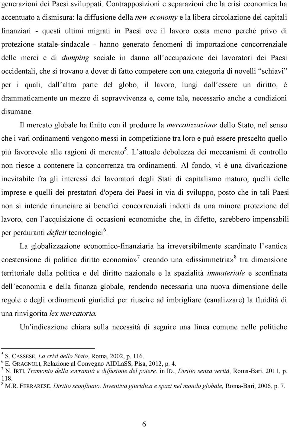 il lavoro costa meno perché privo di protezione statale-sindacale - hanno generato fenomeni di importazione concorrenziale delle merci e di dumping sociale in danno all occupazione dei lavoratori dei