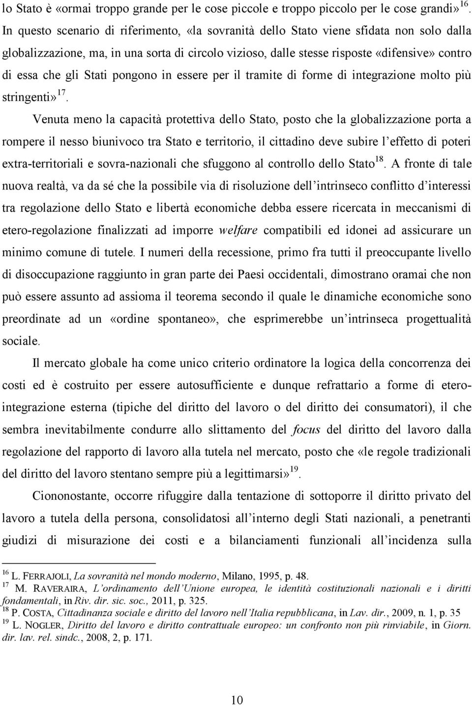 gli Stati pongono in essere per il tramite di forme di integrazione molto più stringenti» 17.