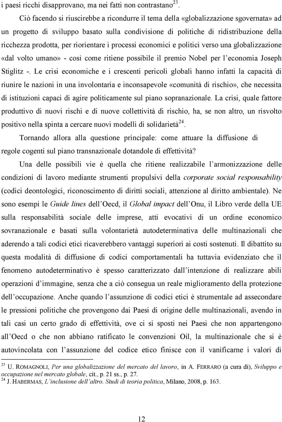 riorientare i processi economici e politici verso una globalizzazione «dal volto umano» - così come ritiene possibile il premio Nobel per l economia Joseph Stiglitz -.