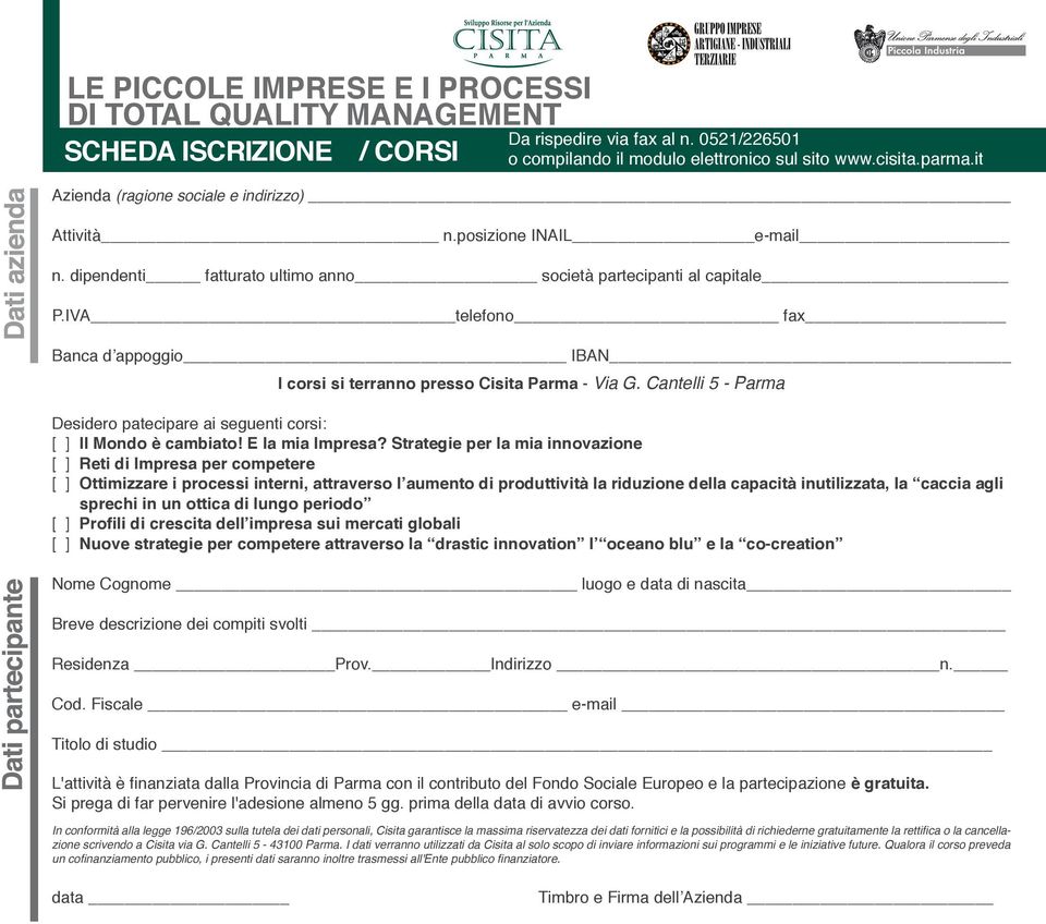 IVA telefono fax Banca d appoggio IBAN I corsi si terranno presso Cisita Parma - Via G. Cantelli 5 - Parma Desidero patecipare ai seguenti corsi: [ ] Il Mondo è cambiato! E la mia Impresa?