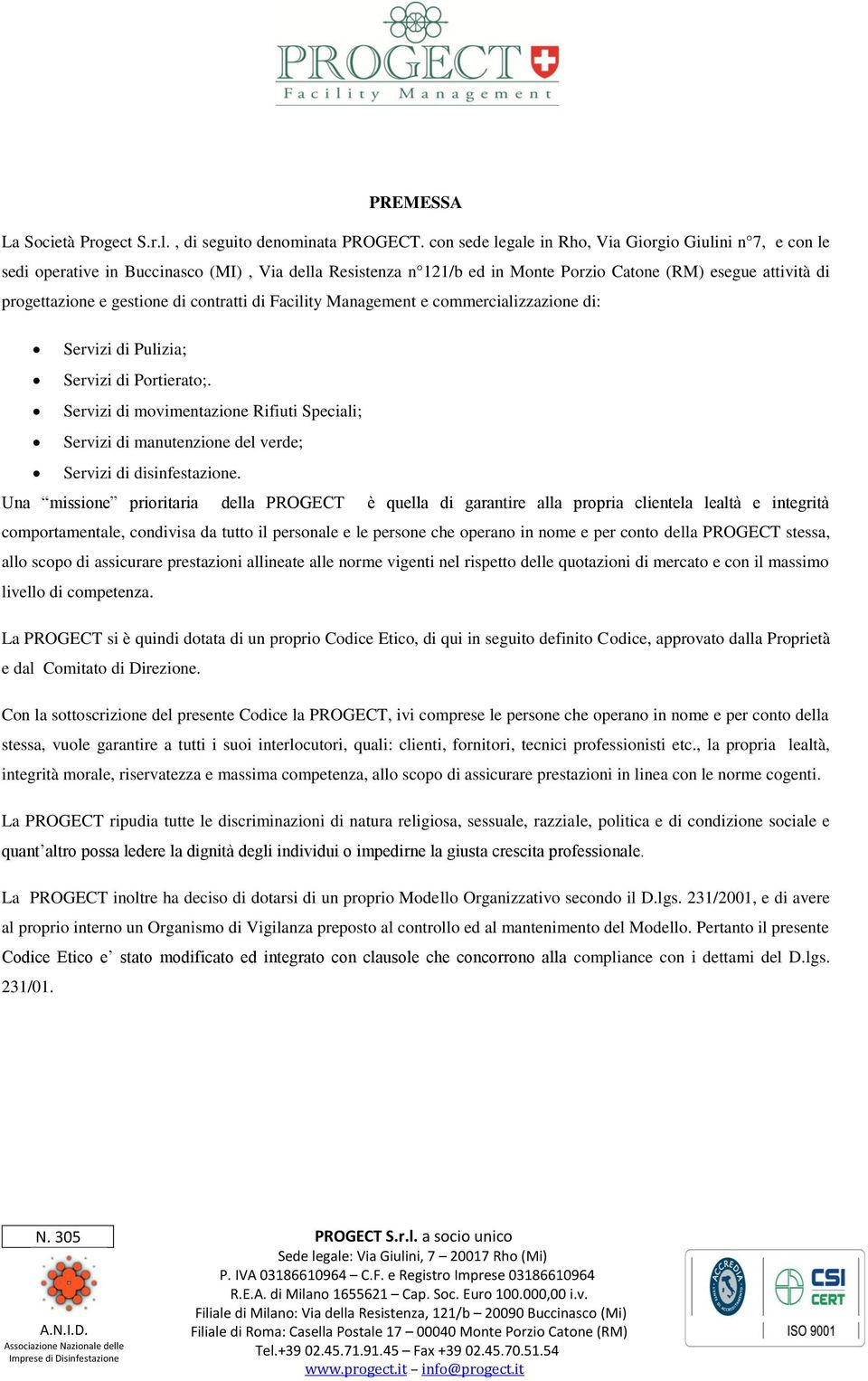 contratti di Facility Management e commercializzazione di: Servizi di Pulizia; Servizi di Portierato;.