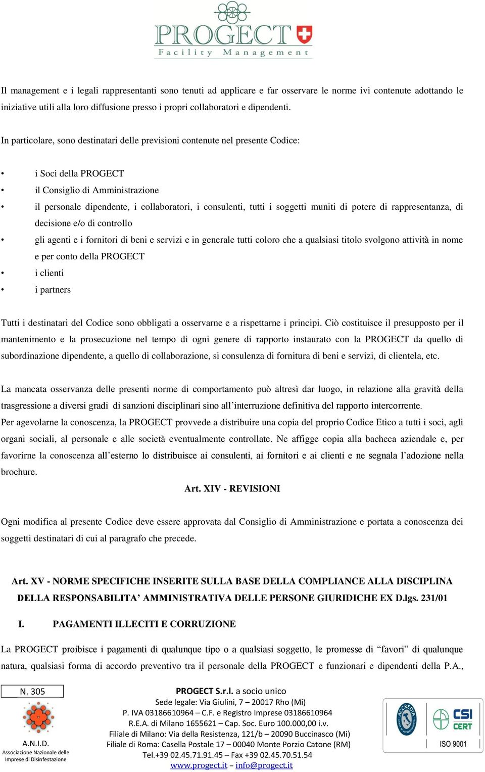 soggetti muniti di potere di rappresentanza, di decisione e/o di controllo gli agenti e i fornitori di beni e servizi e in generale tutti coloro che a qualsiasi titolo svolgono attività in nome e per