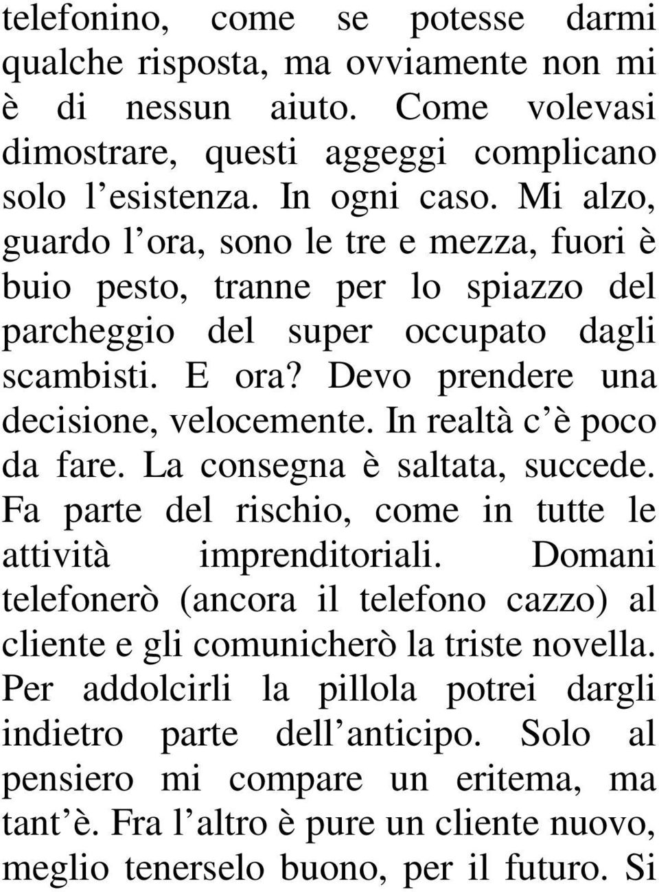 In realtà c è poco da fare. La consegna è saltata, succede. Fa parte del rischio, come in tutte le attività imprenditoriali.