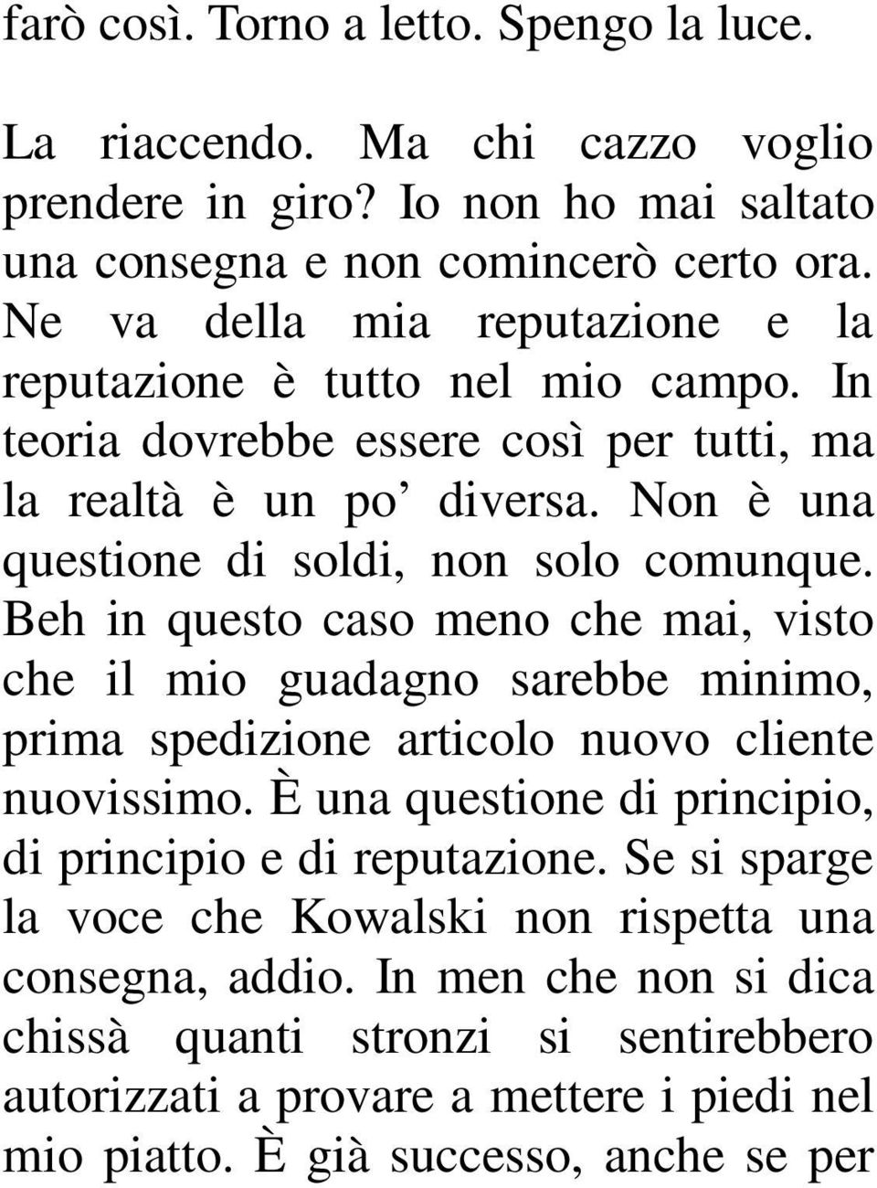 Non è una questione di soldi, non solo comunque. Beh in questo caso meno che mai, visto che il mio guadagno sarebbe minimo, prima spedizione articolo nuovo cliente nuovissimo.