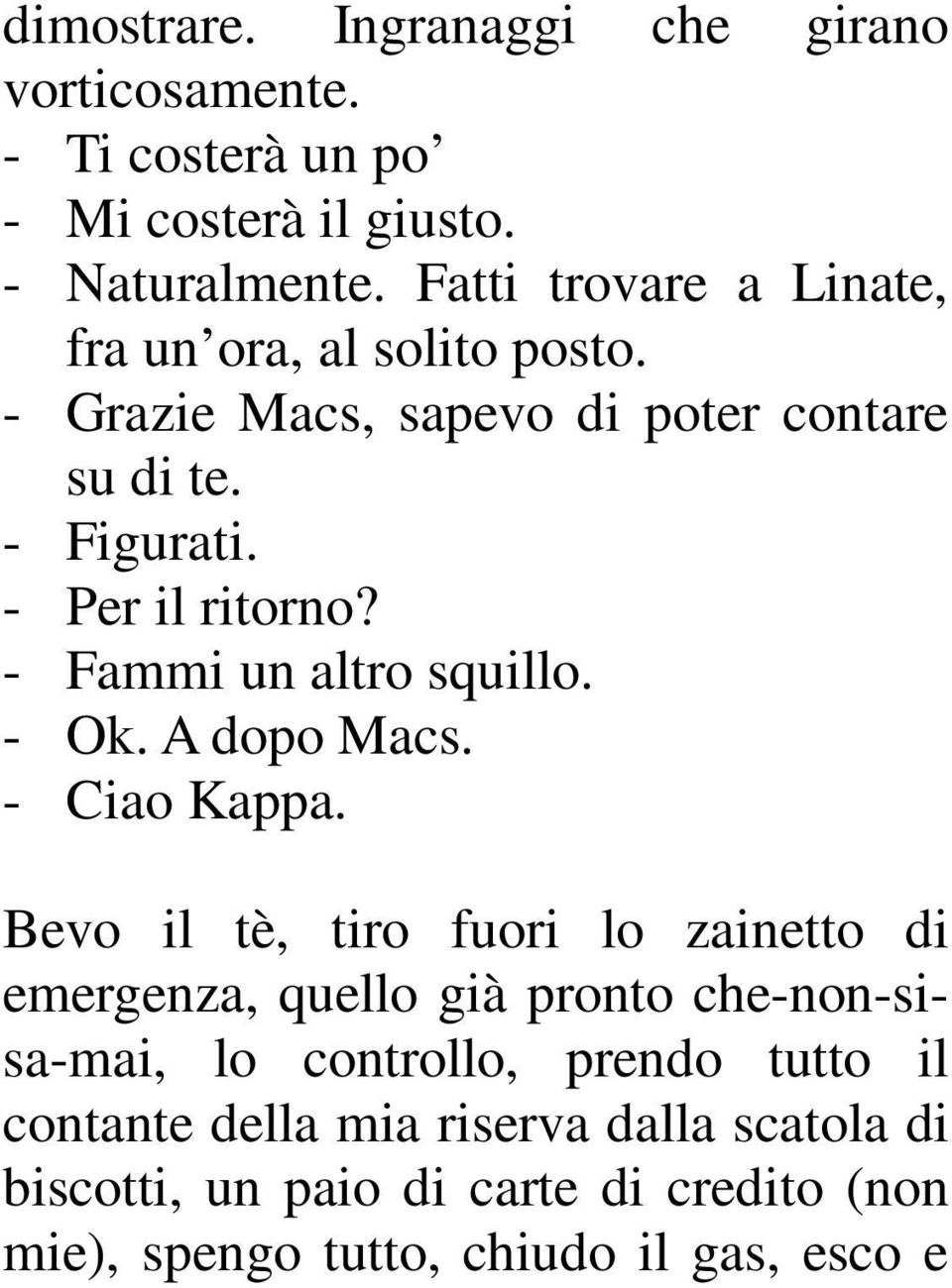 - Fammi un altro squillo. - Ok. A dopo Macs. - Ciao Kappa.