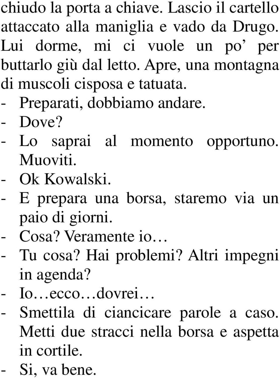 - Preparati, dobbiamo andare. - Dove? - Lo saprai al momento opportuno. Muoviti. - Ok Kowalski.