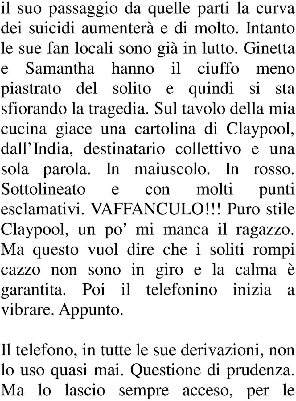 Sul tavolo della mia cucina giace una cartolina di Claypool, dall India, destinatario collettivo e una sola parola. In maiuscolo. In rosso.