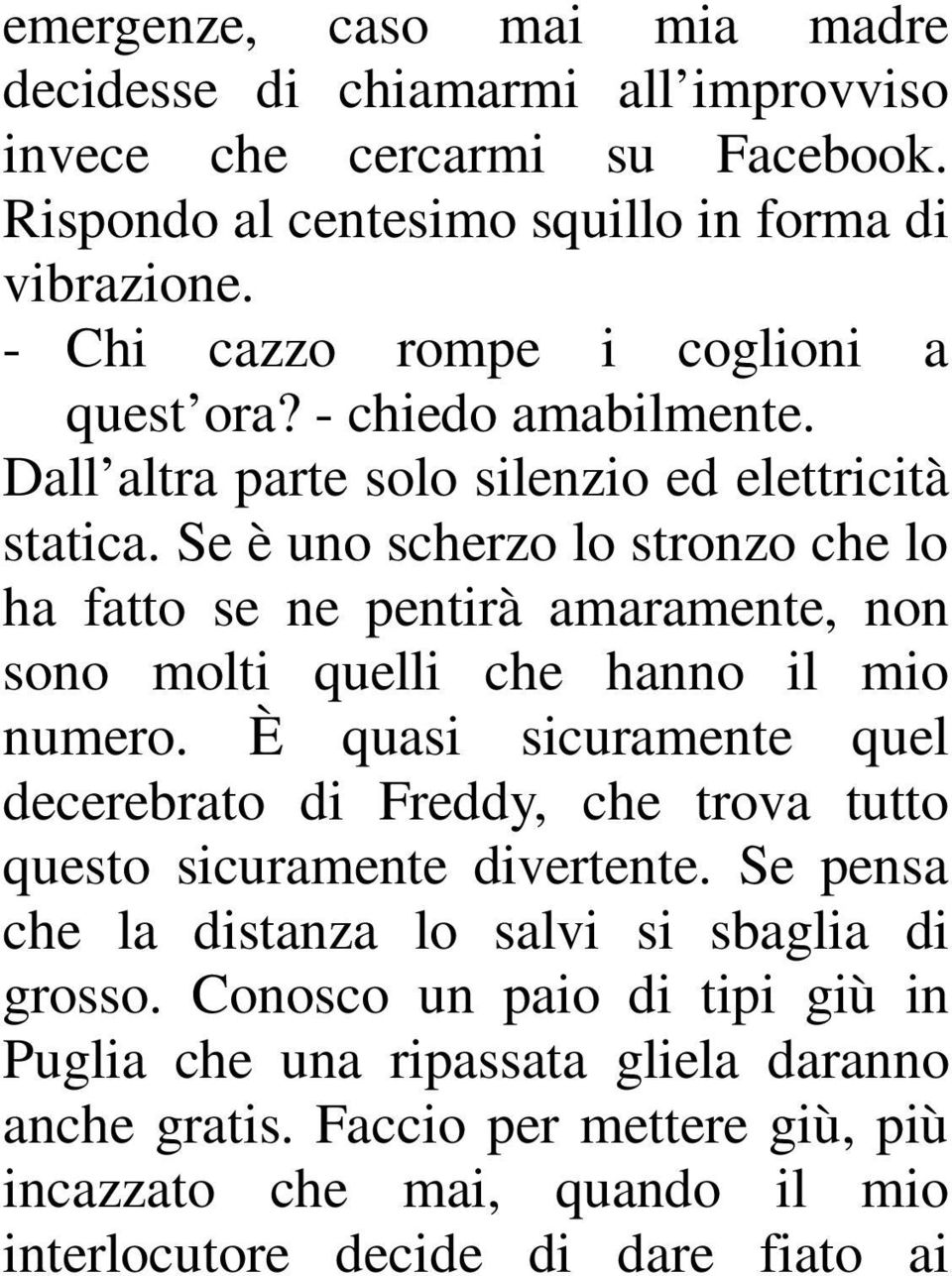 Se è uno scherzo lo stronzo che lo ha fatto se ne pentirà amaramente, non sono molti quelli che hanno il mio numero.