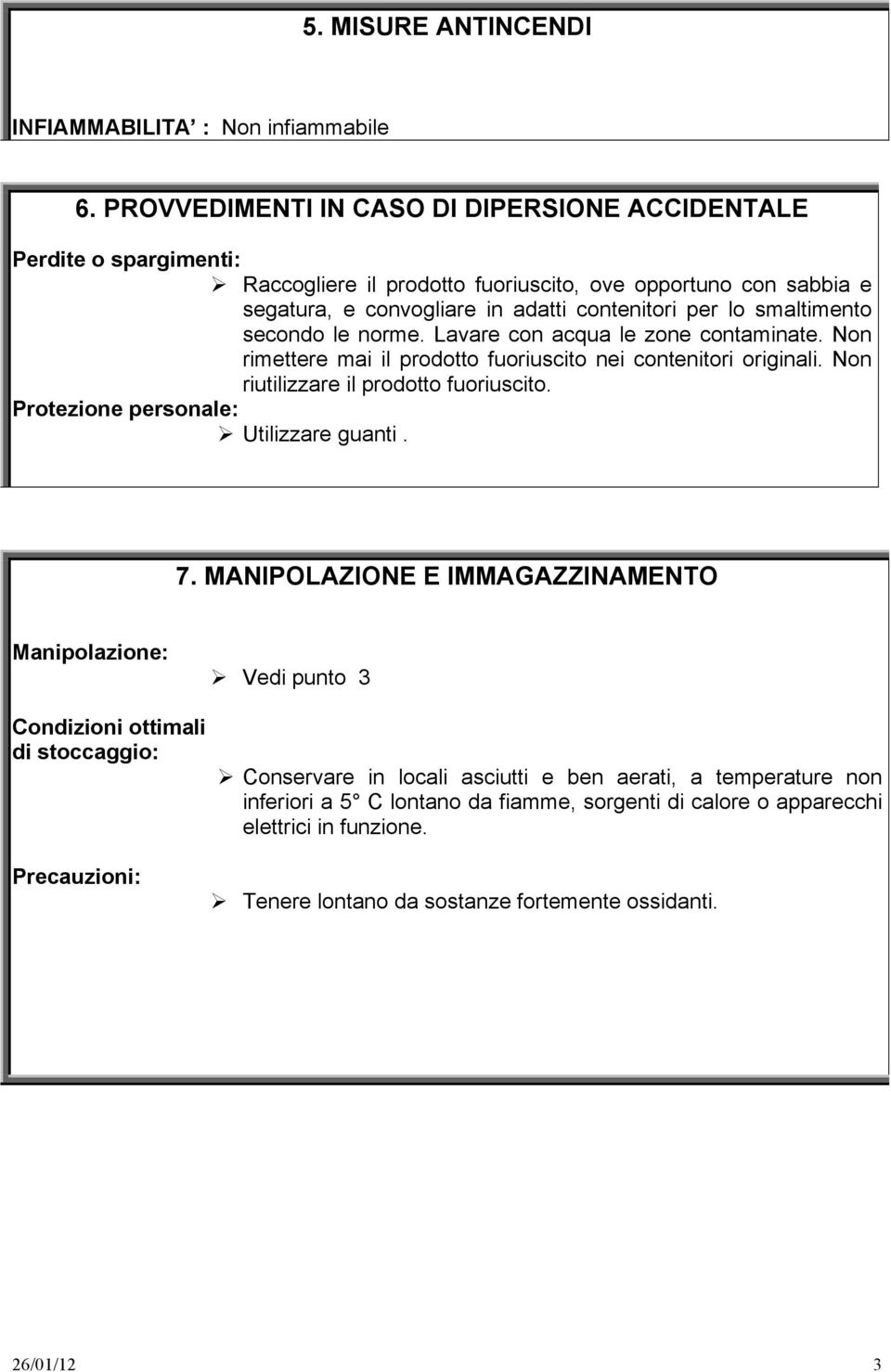 smaltimento secondo le norme. Lavare con acqua le zone contaminate. Non rimettere mai il prodotto fuoriuscito nei contenitori originali. Non riutilizzare il prodotto fuoriuscito.