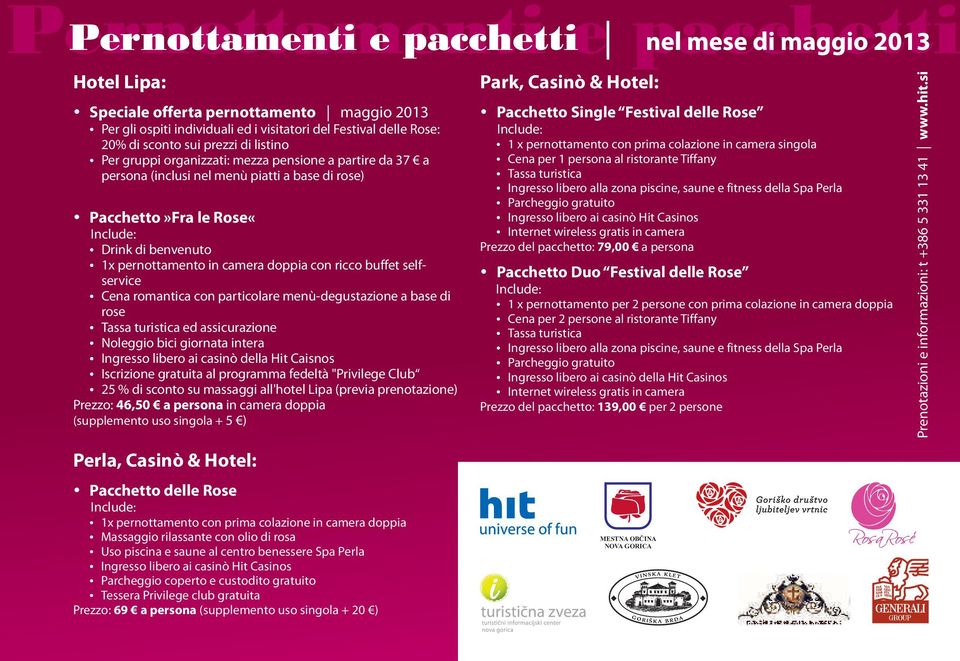 menù-degustazione a base di rose Tassa turistica ed assicurazione Noleggio bici giornata intera Ingresso libero ai casinò della Hit Caisnos Iscrizione gratuita al programma fedeltà "Privilege Club 25