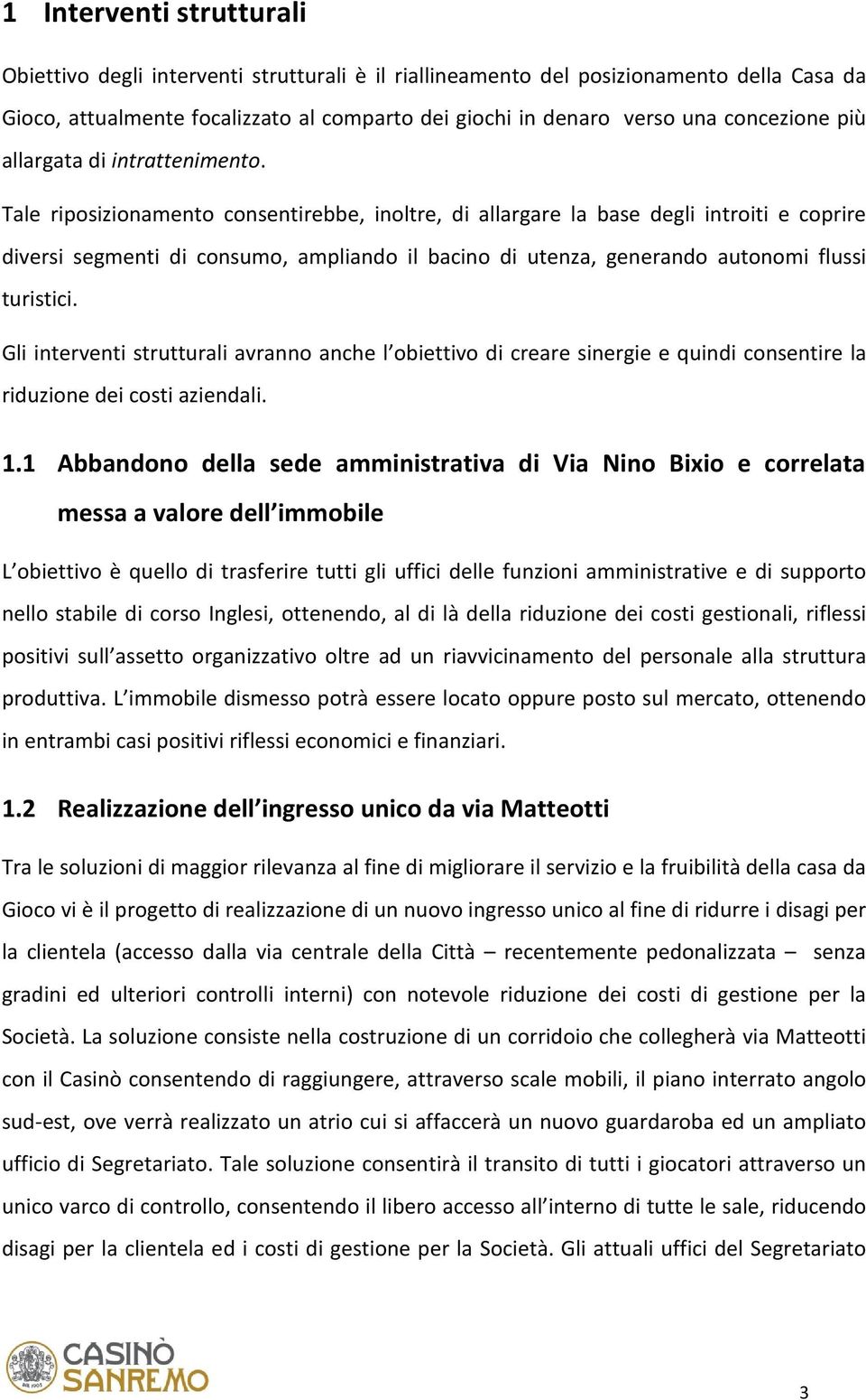 Tale riposizionamento consentirebbe, inoltre, di allargare la base degli introiti e coprire diversi segmenti di consumo, ampliando il bacino di utenza, generando autonomi flussi turistici.