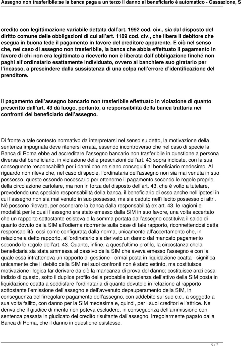 paghi all ordinatario esattamente individuato, ovvero al banchiere suo giratario per l incasso, a prescindere dalla sussistenza di una colpa nell errore d identificazione del prenditore.