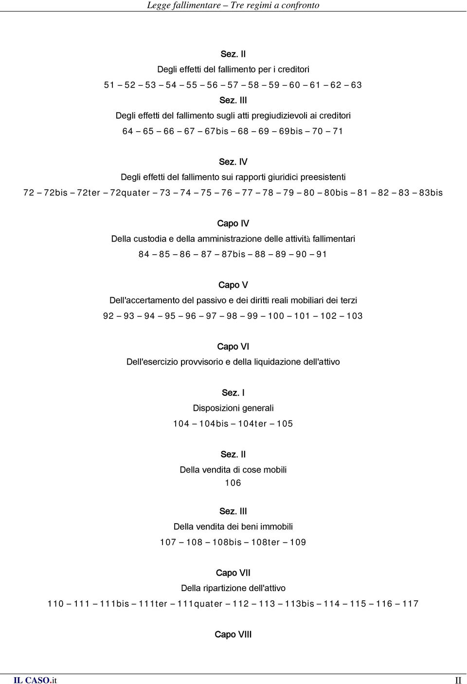 IV Degli effetti del fallimento sui rapporti giuridici preesistenti 72 72bis 72ter 72quater 73 74 75 76 77 78 79 80 80bis 81 82 83 83bis Capo IV Della custodia e della amministrazione delle attività