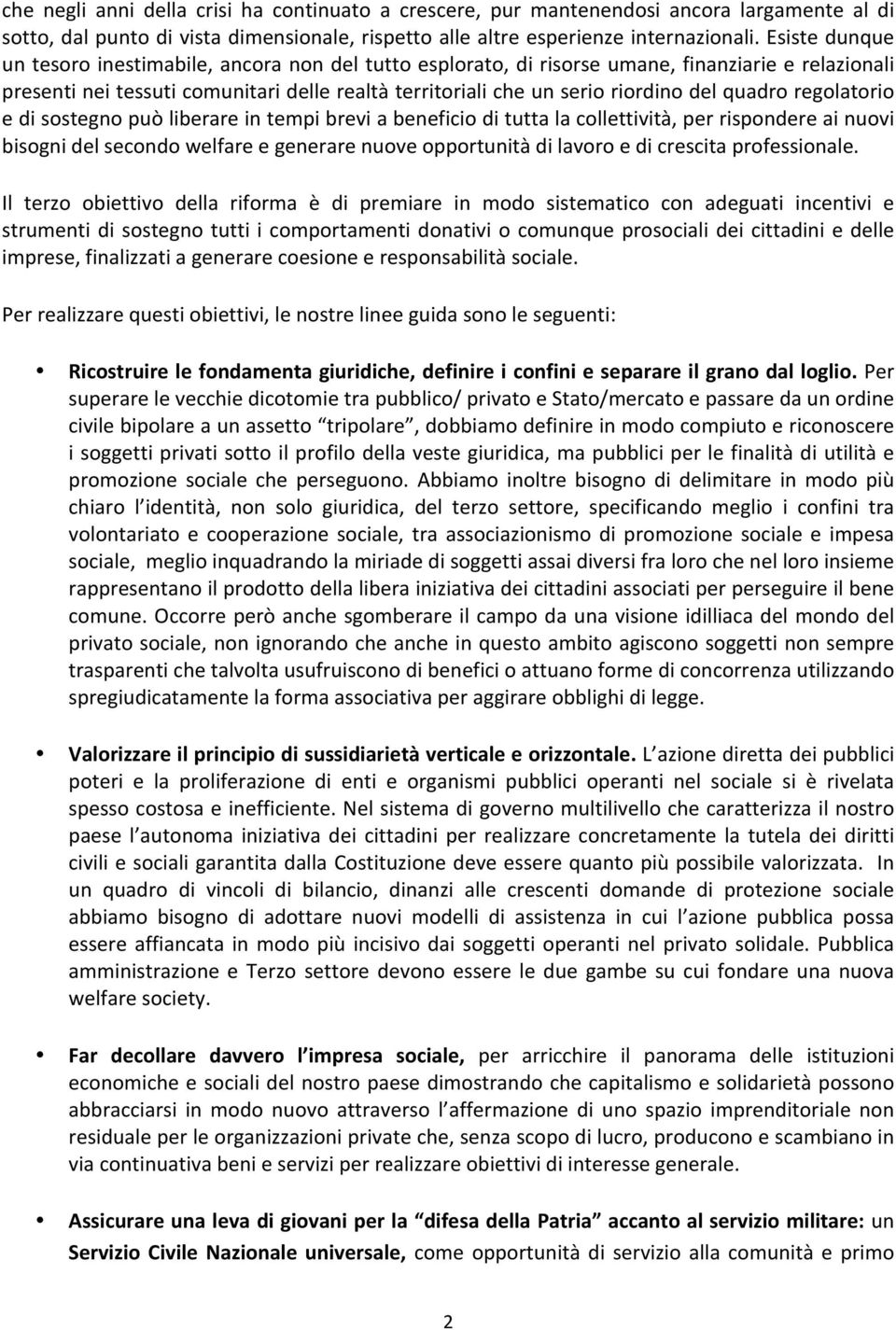 quadro regolatorio e di sostegno può liberare in tempi brevi a beneficio di tutta la collettività, per rispondere ai nuovi bisogni del secondo welfare e generare nuove opportunità di lavoro e di