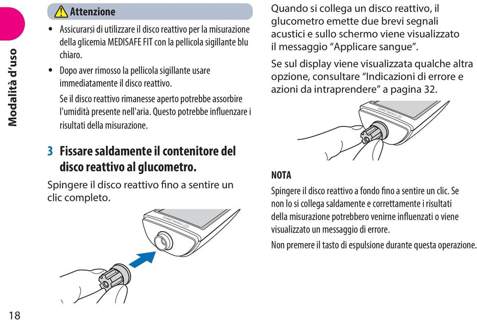 Questo potrebbe influenzare i risultati della misurazione. 3 Fissare saldamente il contenitore del disco reattivo al glucometro. Spingere il disco reattivo fino a sentire un clic completo.