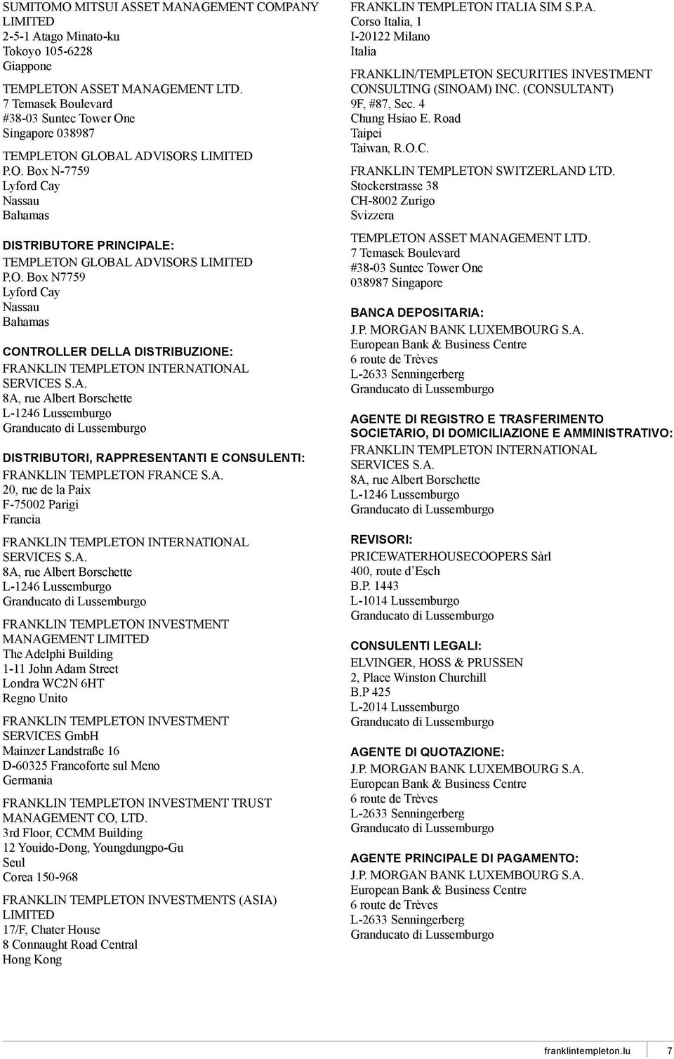 A. 8A, rue Albert Borschette L-1246 Lussemburgo Granducato di Lussemburgo DISTRIBUTORI, RAPPRESENTANTI E CONSULENTI: FRANKLIN TEMPLETON FRANCE S.A. 20, rue de la Paix F-75002 Parigi Francia FRANKLIN TEMPLETON INTERNATIONAL SERVICES S.