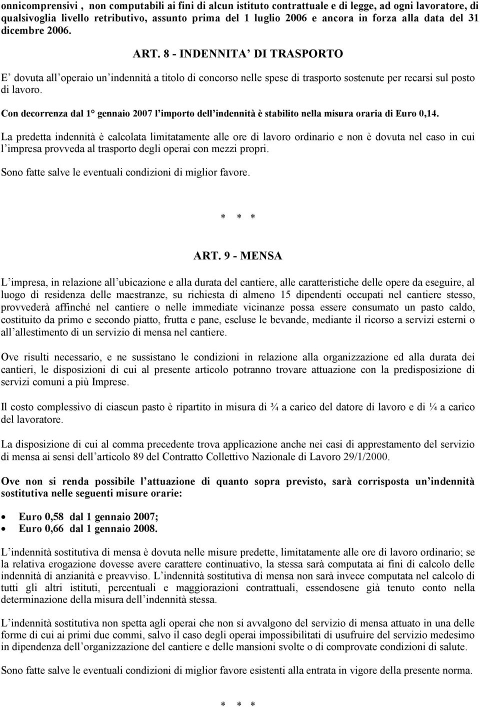 Con decorrenza dal 1 gennaio 2007 l importo dell indennità è stabilito nella misura oraria di Euro 0,14.