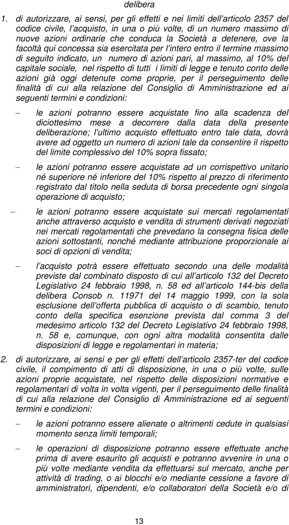 detenere, ove la facoltà qui concessa sia esercitata per l intero entro il termine massimo di seguito indicato, un numero di azioni pari, al massimo, al 10% del capitale sociale, nel rispetto di