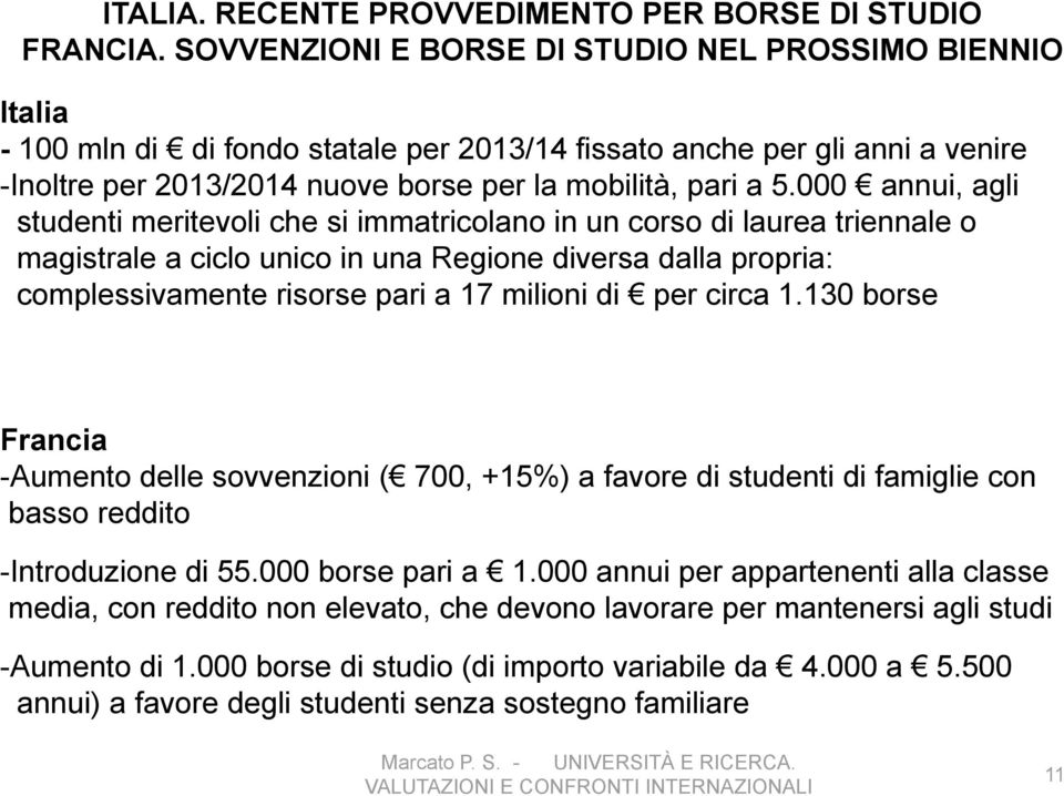 000 annui, agli studenti meritevoli che si immatricolano in un corso di laurea triennale o magistrale a ciclo unico in una Regione diversa dalla propria: complessivamente risorse pari a 17 milioni di