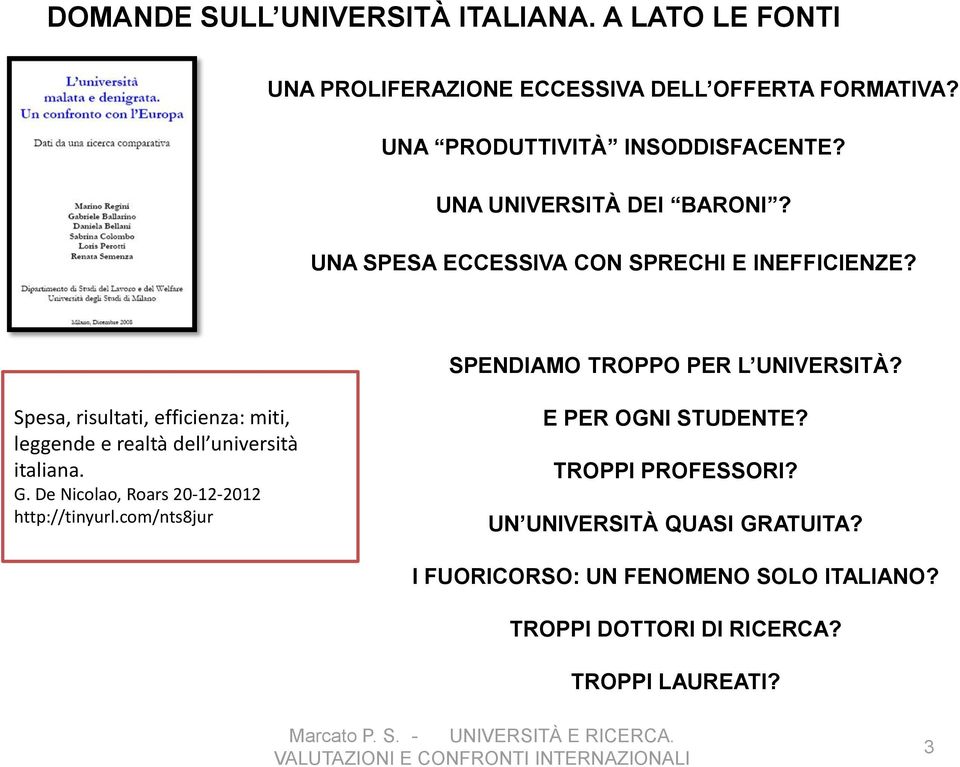 Spesa, risultati, efficienza: miti, leggende e realtà dell università italiana. G. De Nicolao, Roars 20-12-2012 http://tinyurl.