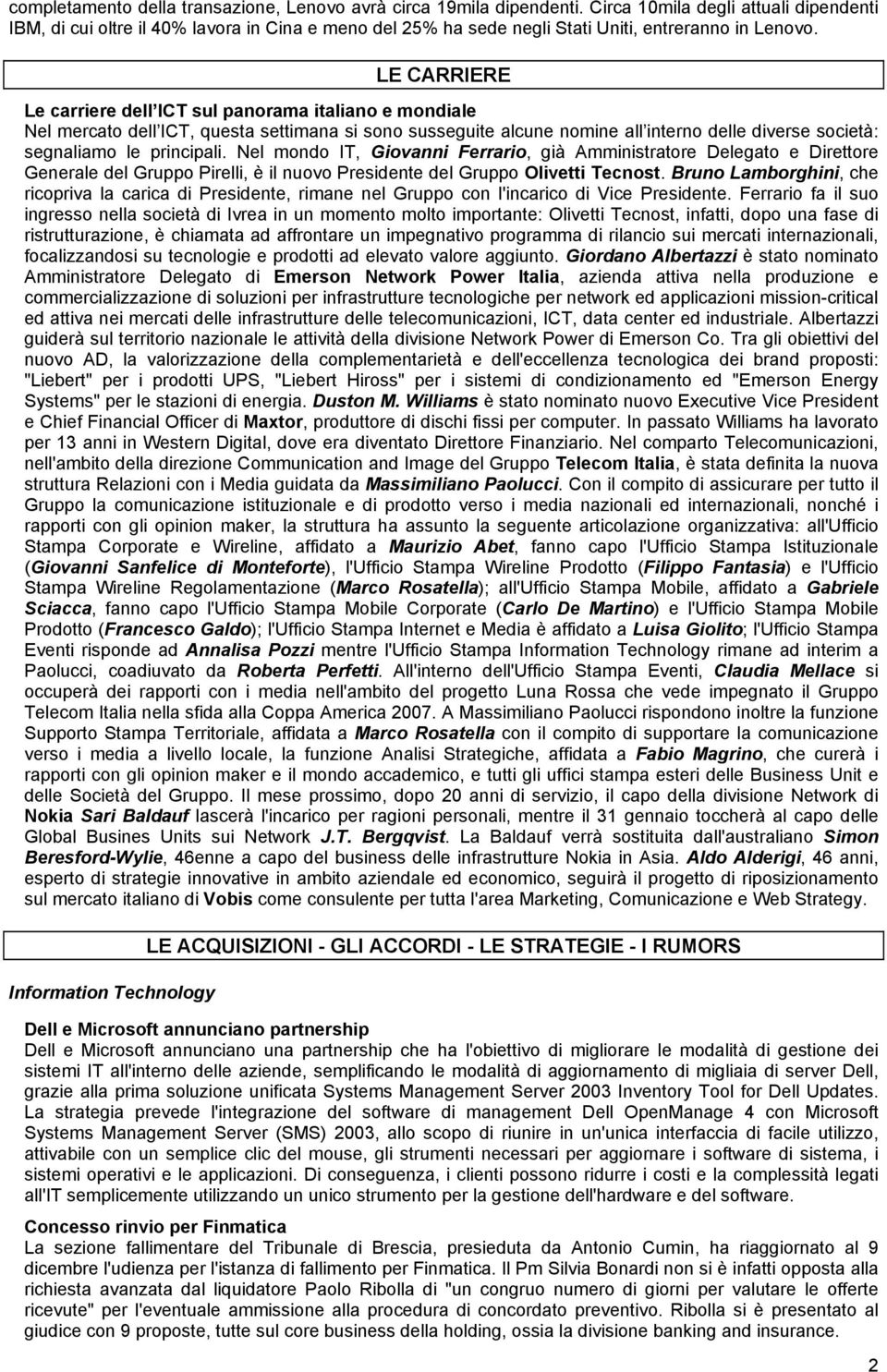 LE CARRIERE Le carriere dell ICT sul panorama italiano e mondiale Nel mercato dell ICT, questa settimana si sono susseguite alcune nomine all interno delle diverse società: segnaliamo le principali.