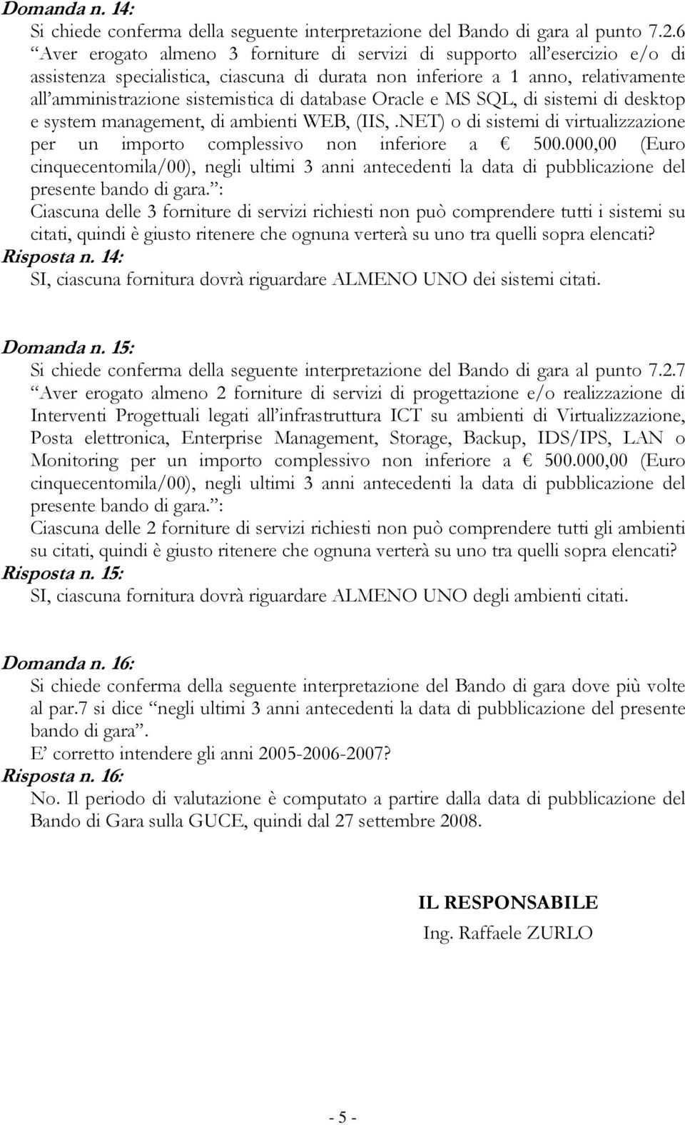 database Oracle e MS SQL, di sistemi di desktop e system management, di ambienti WEB, (IIS,.NET) o di sistemi di virtualizzazione per un importo complessivo non inferiore a 500.