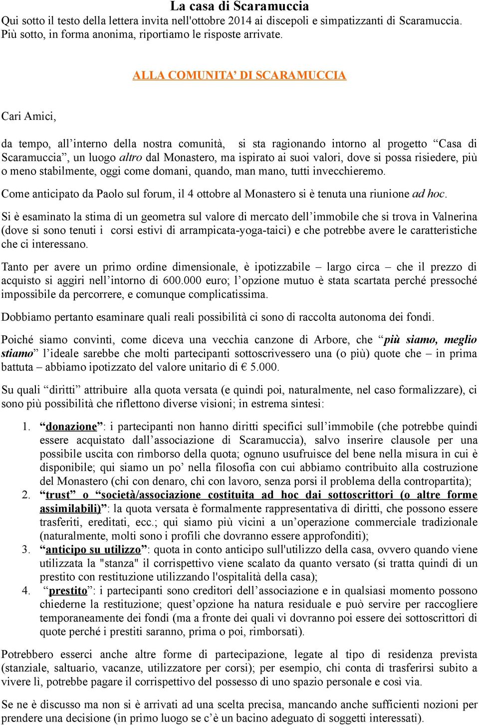 valori, dove si possa risiedere, più o meno stabilmente, oggi come domani, quando, man mano, tutti invecchieremo.