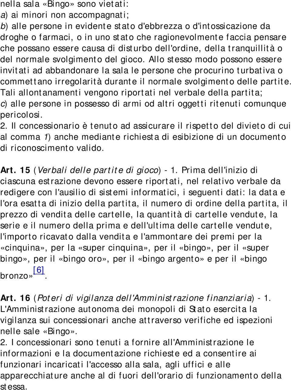 Allo stesso modo possono essere invitati ad abbandonare la sala le persone che procurino turbativa o commettano irregolarità durante il normale svolgimento delle partite.