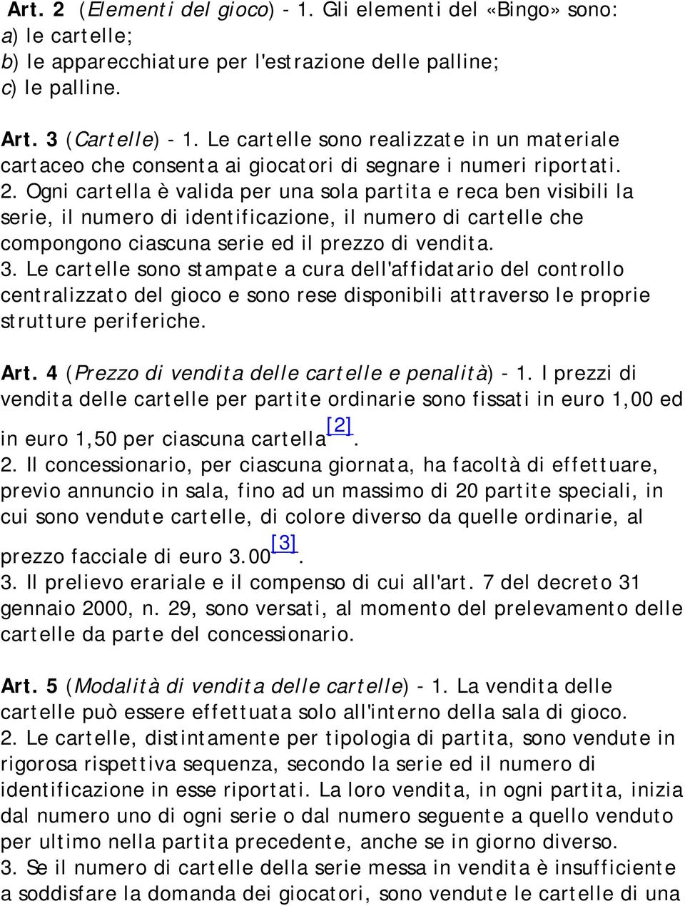 Ogni cartella è valida per una sola partita e reca ben visibili la serie, il numero di identificazione, il numero di cartelle che compongono ciascuna serie ed il prezzo di vendita. 3.