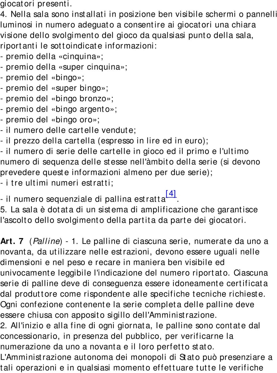 sala, riportanti le sottoindicate informazioni: - premio della «cinquina»; - premio della «super cinquina»; - premio del «bingo»; - premio del «super bingo»; - premio del «bingo bronzo»; - premio del