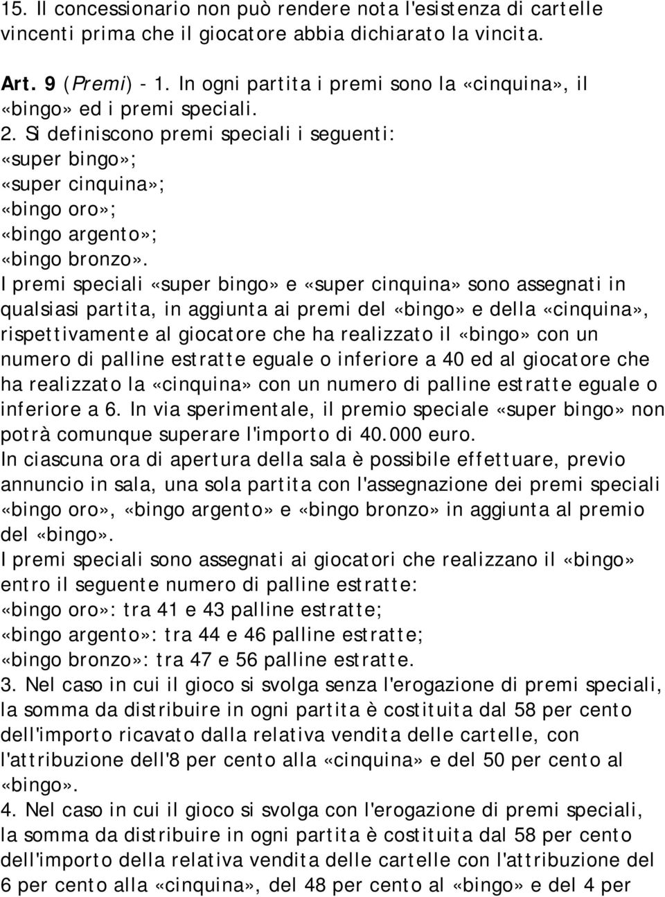 I premi speciali «super bingo» e «super cinquina» sono assegnati in qualsiasi partita, in aggiunta ai premi del «bingo» e della «cinquina», rispettivamente al giocatore che ha realizzato il «bingo»