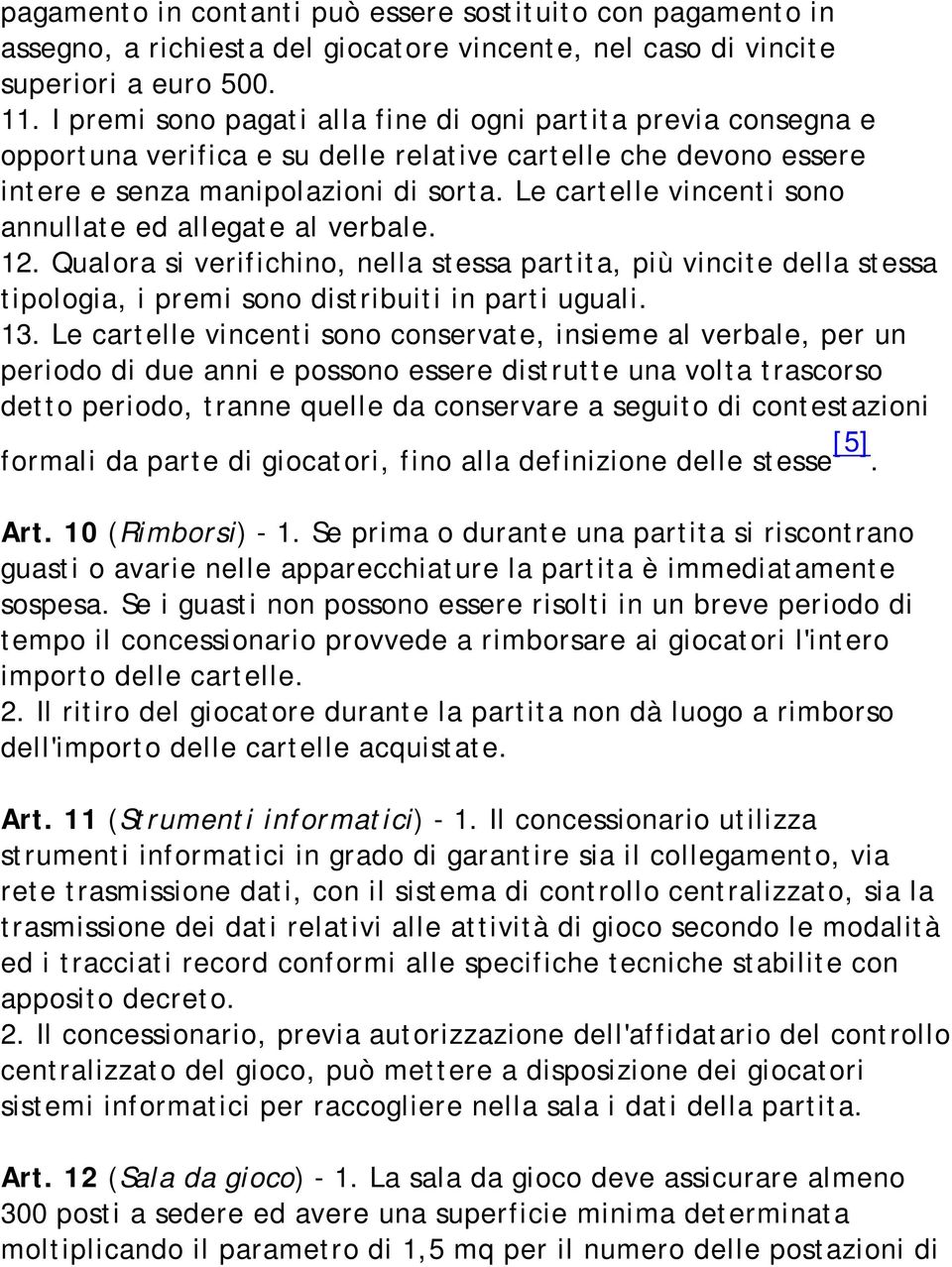 Le cartelle vincenti sono annullate ed allegate al verbale. 12. Qualora si verifichino, nella stessa partita, più vincite della stessa tipologia, i premi sono distribuiti in parti uguali. 13.