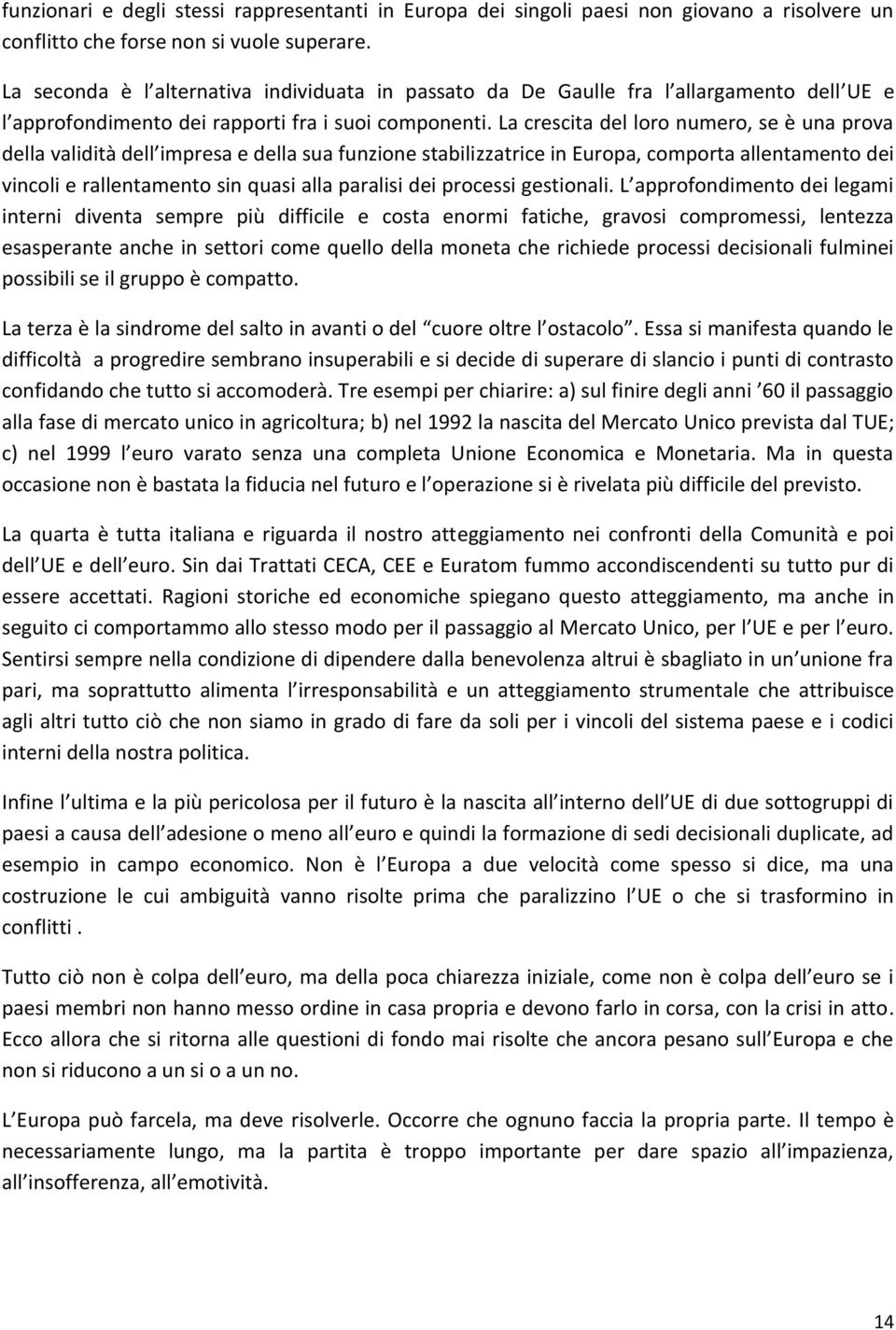 La crescita del loro numero, se è una prova della validità dell impresa e della sua funzione stabilizzatrice in Europa, comporta allentamento dei vincoli e rallentamento sin quasi alla paralisi dei