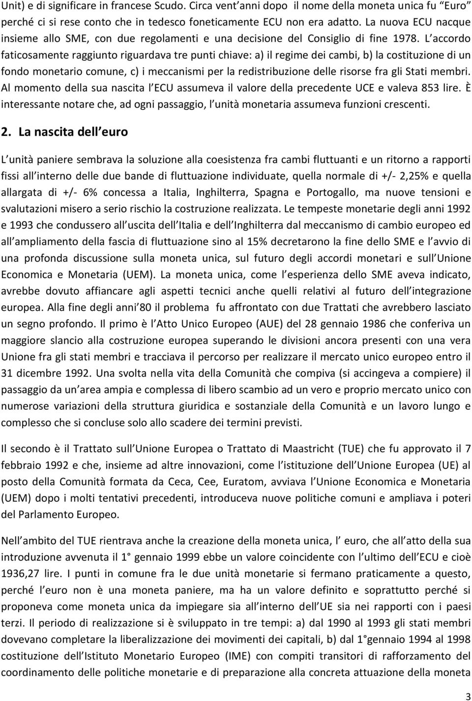 L accordo faticosamente raggiunto riguardava tre punti chiave: a) il regime dei cambi, b) la costituzione di un fondo monetario comune, c) i meccanismi per la redistribuzione delle risorse fra gli