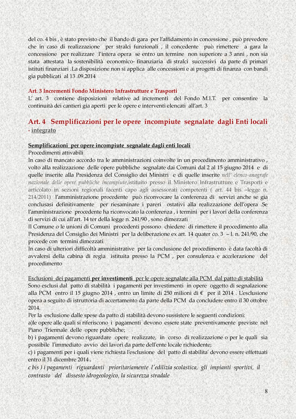 realizzare l intera opera se entro un termine non superiore a 3 anni, non sia stata attestata la sostenibilità economico- finanziaria di stralci successivi da parte di primari istituti finanziari.