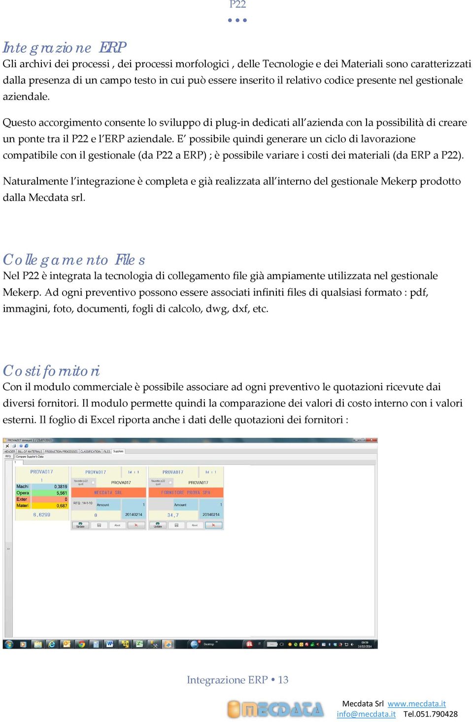 E possibile quindi generare un ciclo di lavorazione compatibile con il gestionale (da P22 a ERP) ; è possibile variare i costi dei materiali (da ERP a P22).