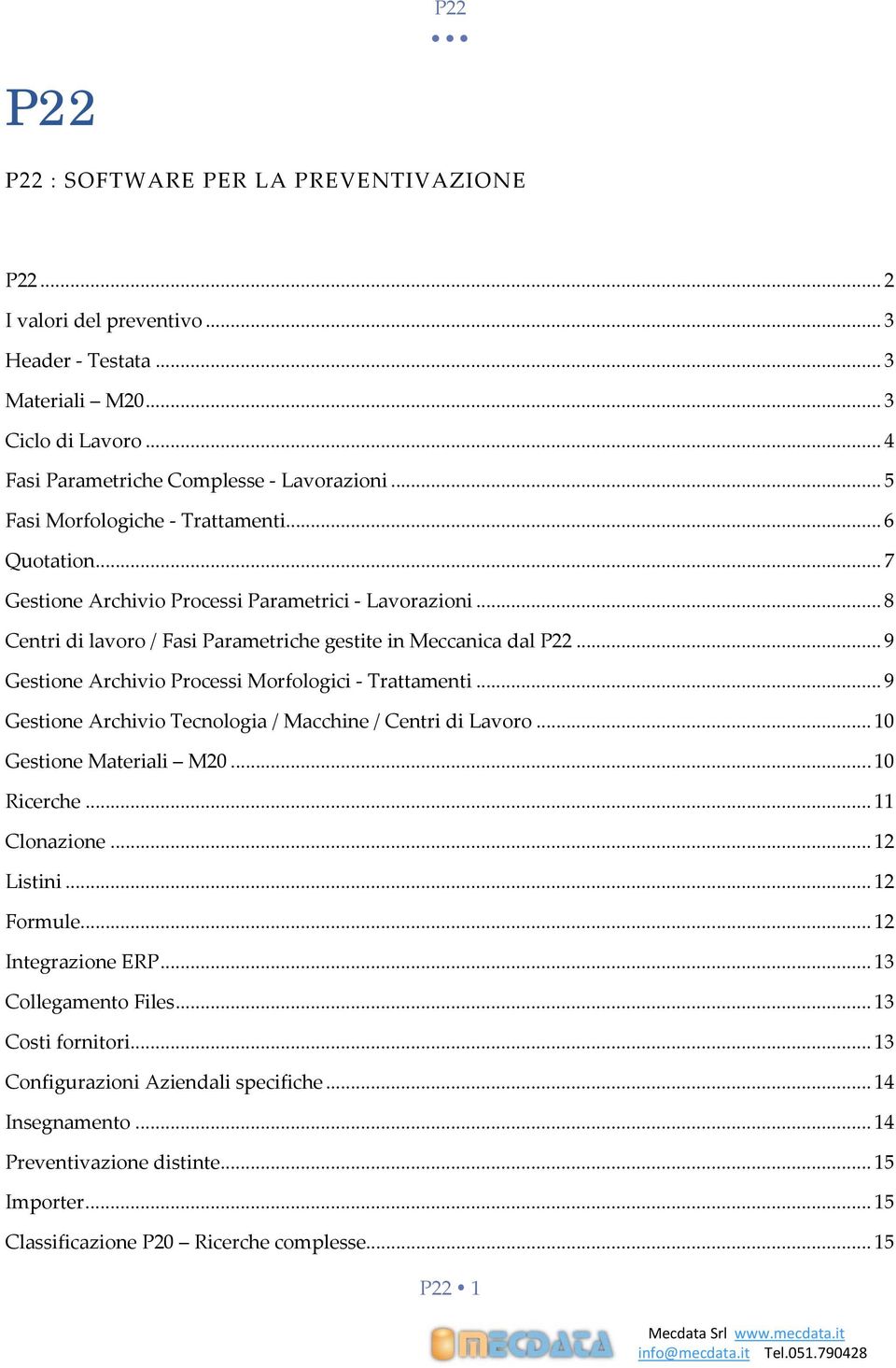 .. 9 Gestione Archivio Processi Morfologici Trattamenti... 9 Gestione Archivio Tecnologia / Macchine / Centri di Lavoro... 10 Gestione Materiali M20... 10 Ricerche... 11 Clonazione... 12 Listini.