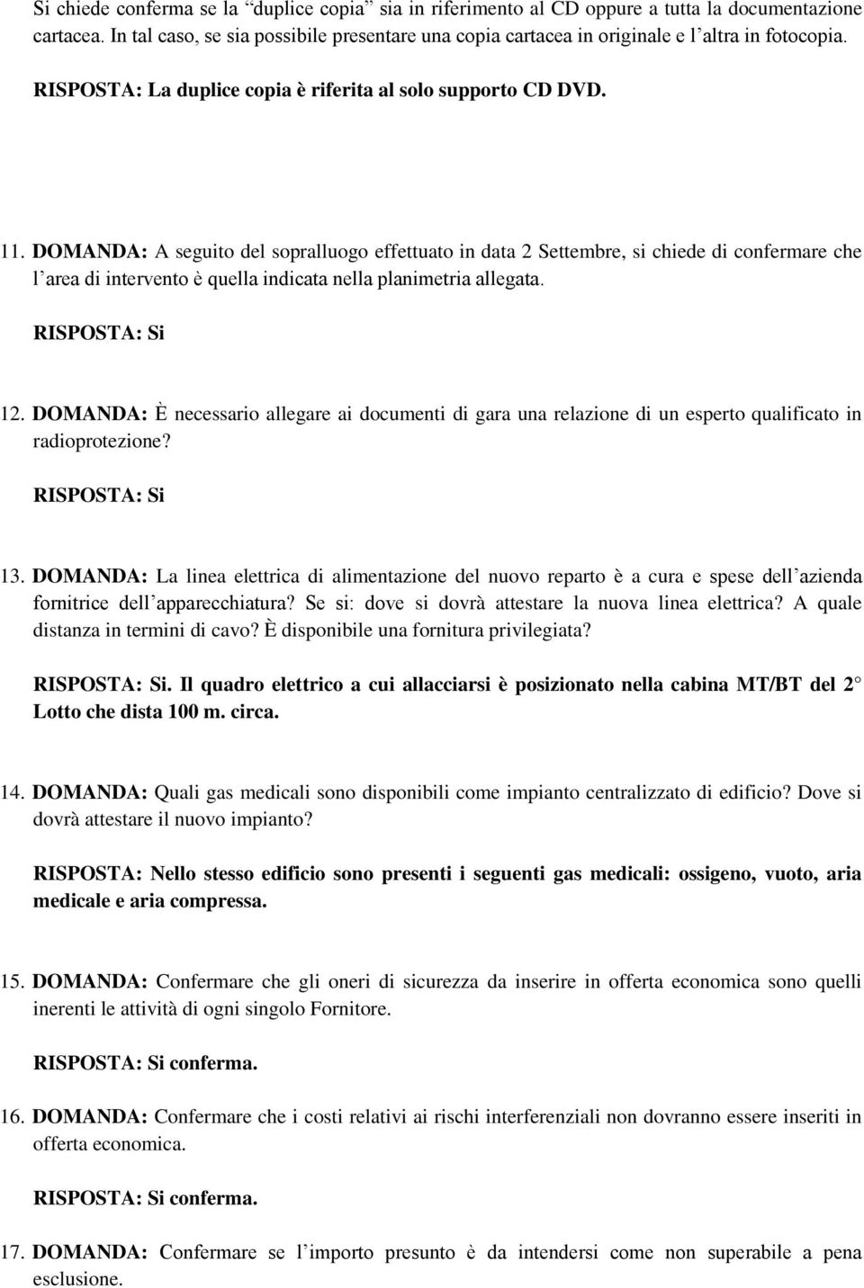 DOMANDA: A seguito del sopralluogo effettuato in data 2 Settembre, si chiede di confermare che l area di intervento è quella indicata nella planimetria allegata. 12.