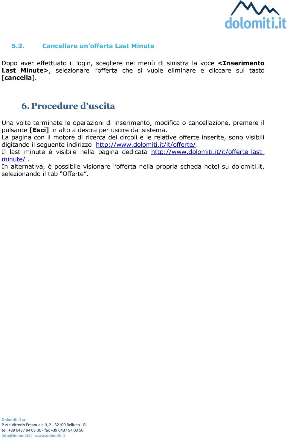 Procedure d uscita Una volta terminate le operazioni di inserimento, modifica o cancellazione, premere il pulsante [Esci] in alto a destra per uscire dal sistema.