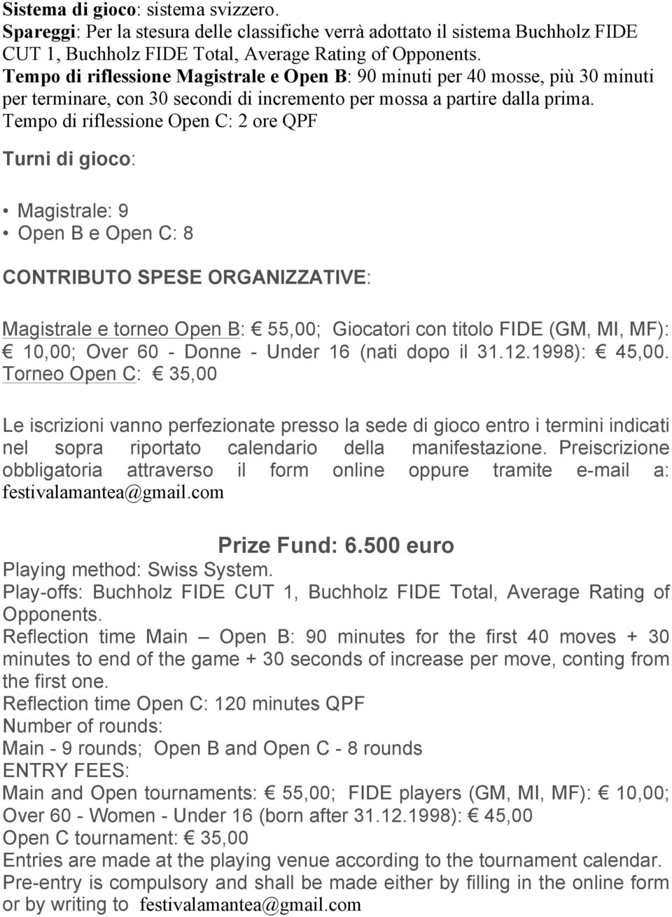 Tempo di riflessione Open C: 2 QPF Turni di gioco: Magistrale: 9 Open B e Open C: 8 CONTRIBUTO SPESE ORGANIZZATIVE: Magistrale e torneo Open B: 55,00; Giocatori con titolo FIDE (GM, MI, MF): 10,00;