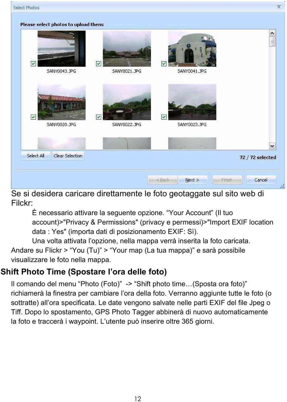 Una volta attivata l opzione, nella mappa verrà inserita la foto caricata. Andare su Flickr > You (Tu) > Your map (La tua mappa) e sarà possibile visualizzare le foto nella mappa.