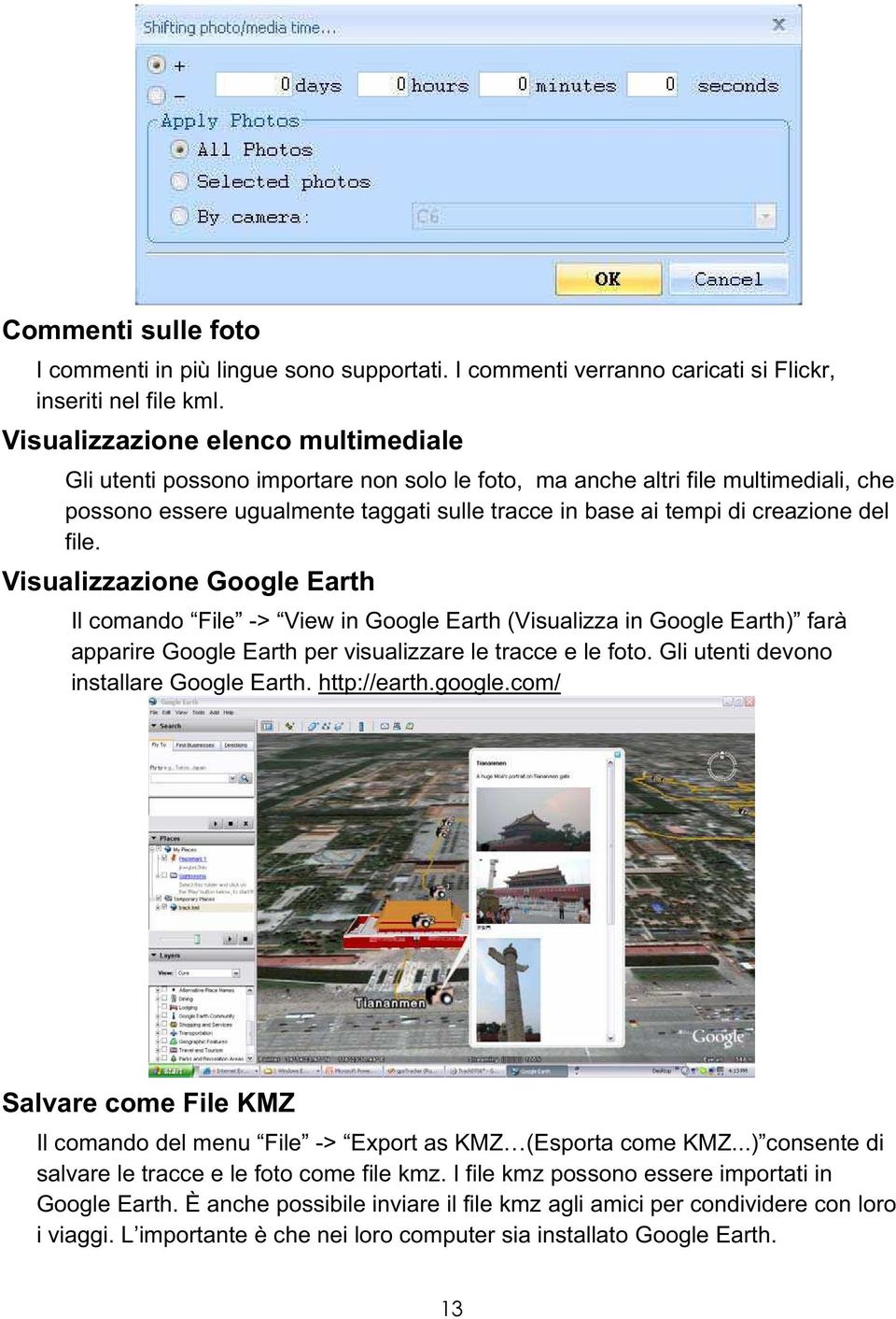 del file. Visualizzazione Google Earth Il comando File -> View in Google Earth (Visualizza in Google Earth) farà apparire Google Earth per visualizzare le tracce e le foto.