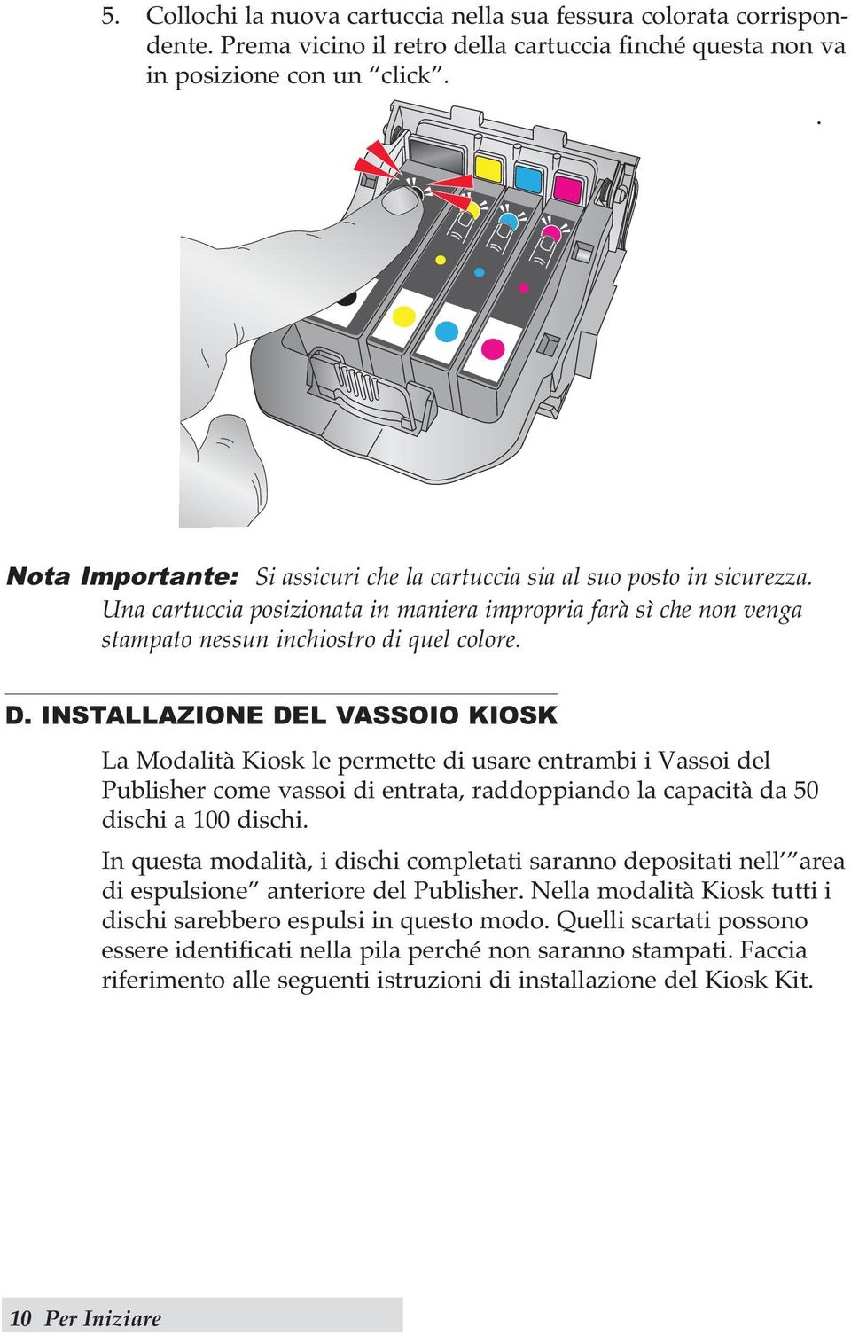 INSTALLAZIONE DEL VASSOIO KIOSK La Modalità Kiosk le permette di usare entrambi i Vassoi del Publisher come vassoi di entrata, raddoppiando la capacità da 50 dischi a 100 dischi.