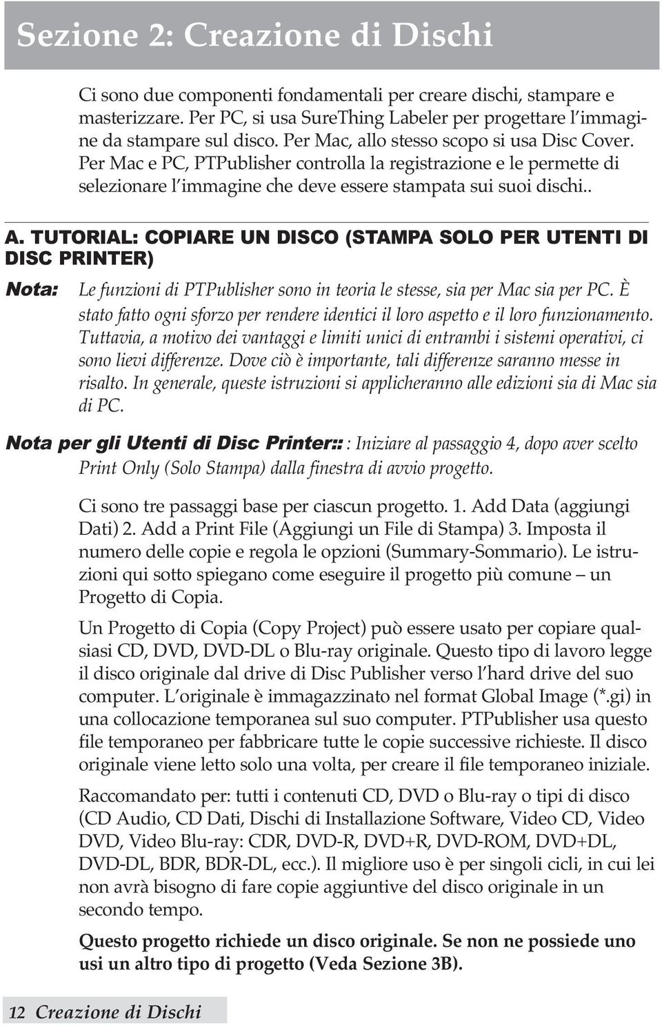 TUTORIAL: COPIARE UN DISCO (STAMPA SOLO PER UTENTI DI DISC PRINTER) Nota: Le funzioni di PTPublisher sono in teoria le stesse, sia per Mac sia per PC.