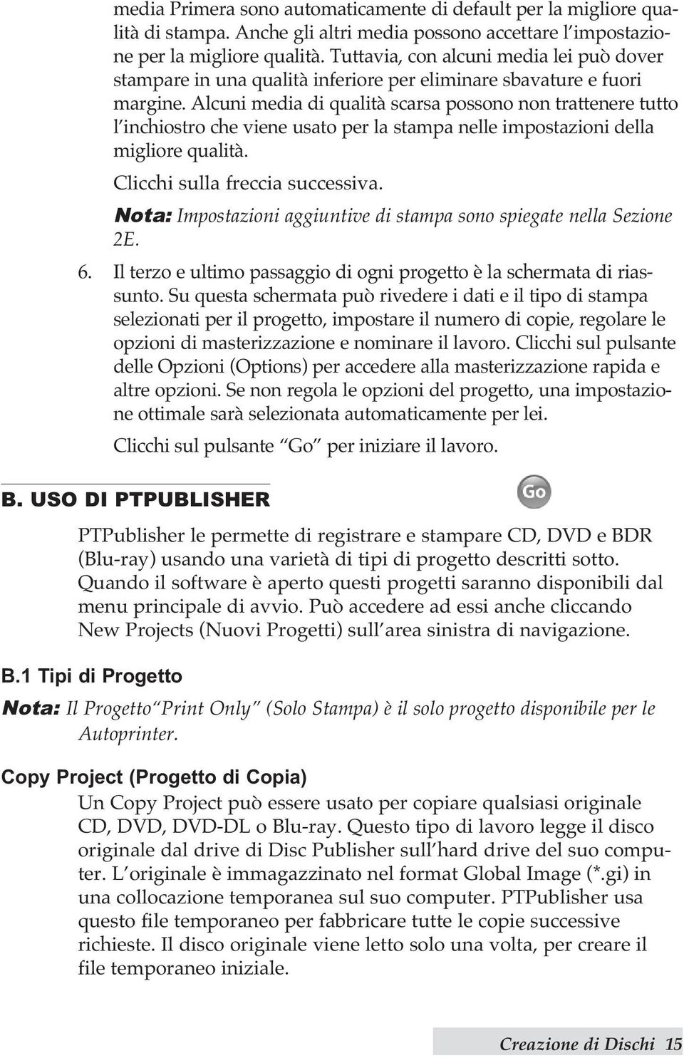 Alcuni media di qualità scarsa possono non trattenere tutto l inchiostro che viene usato per la stampa nelle impostazioni della migliore qualità. Clicchi sulla freccia successiva.