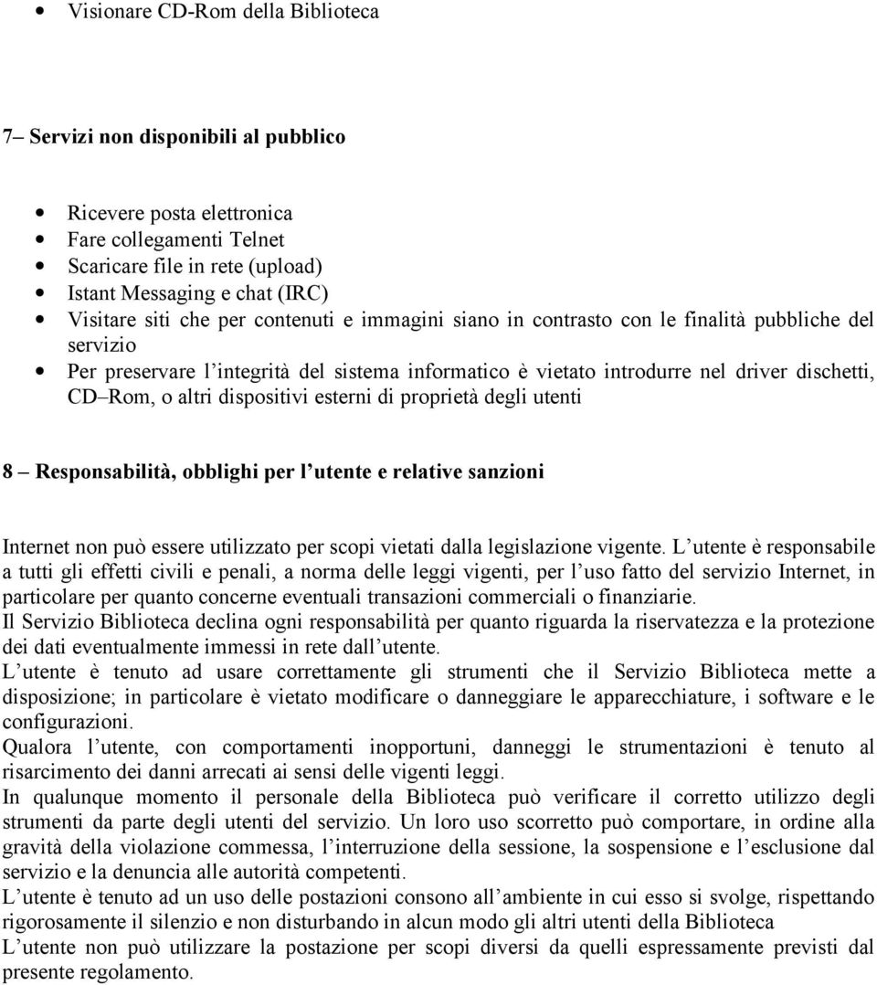 dispositivi esterni di proprietà degli utenti 8 Responsabilità, obblighi per l utente e relative sanzioni Internet non può essere utilizzato per scopi vietati dalla legislazione vigente.