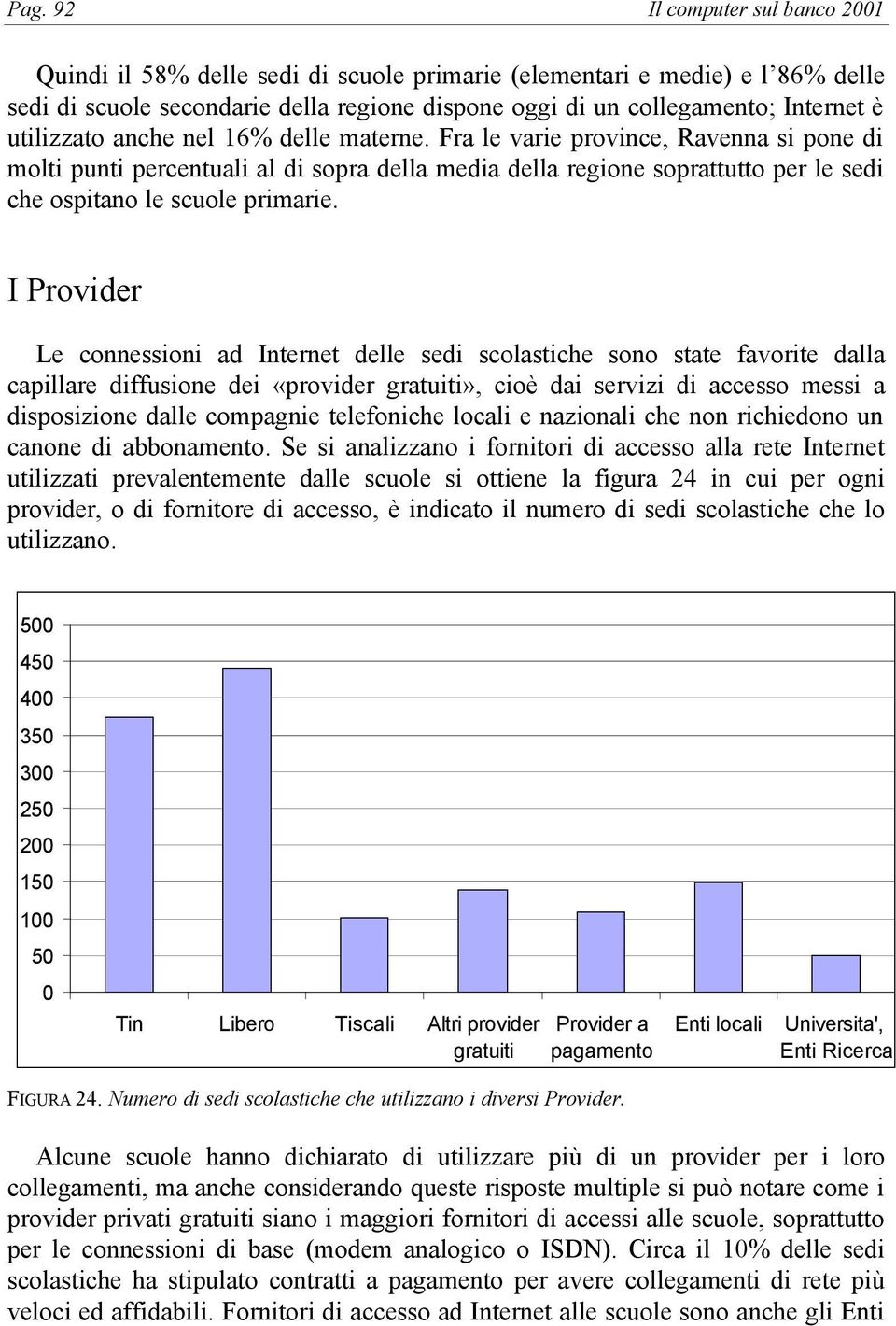 I Provider Le connessioni ad Internet delle sedi scolastiche sono state favorite dalla capillare diffusione dei «provider gratuiti», cioè dai servizi di accesso messi a disposizione dalle compagnie