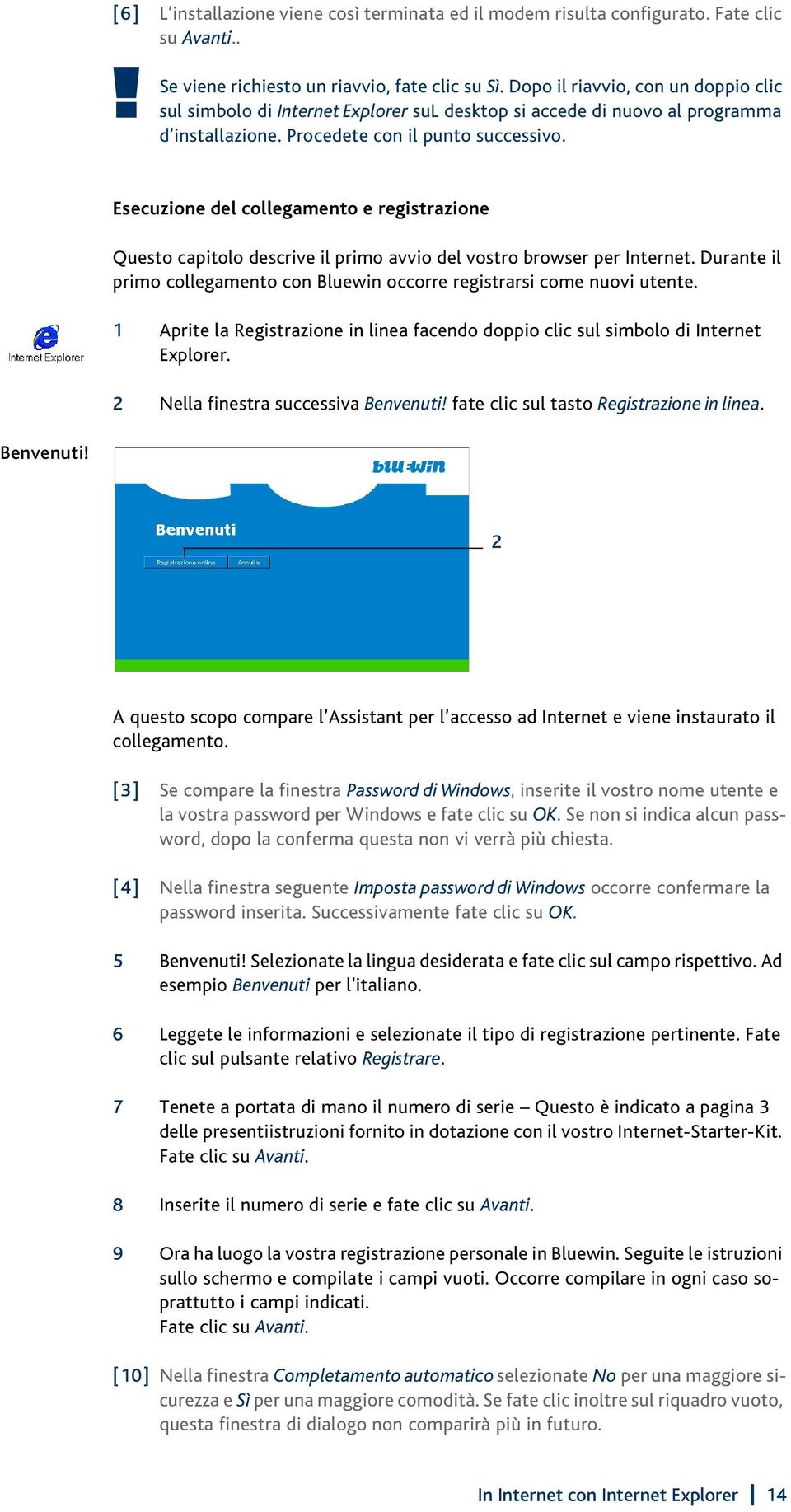 Esecuzione del collegamento e registrazione Questo capitolo descrive il primo avvio del vostro browser per Internet. Durante il primo collegamento con Bluewin occorre registrarsi come nuovi utente.