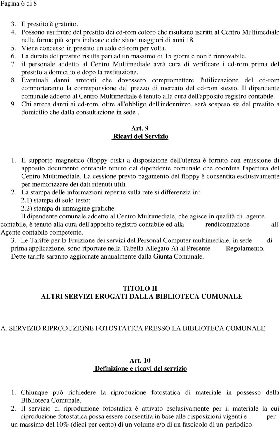 Viene concesso in prestito un solo cd-rom per volta. 6. La durata del prestito risulta pari ad un massimo di 15 giorni e non è rinnovabile. 7.