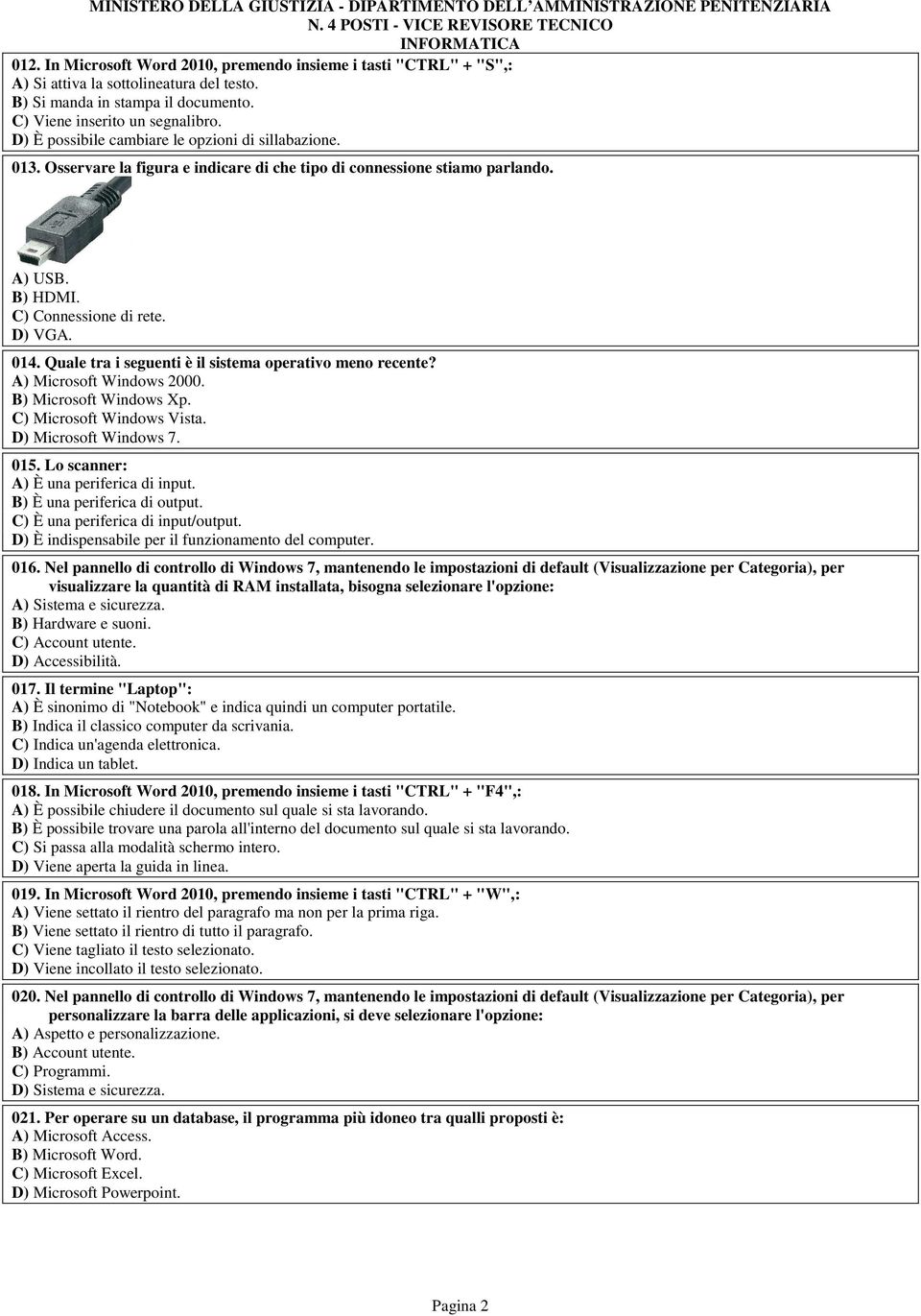 Quale tra i seguenti è il sistema operativo meno recente? A) Microsoft Windows 2000. B) Microsoft Windows Xp. C) Microsoft Windows Vista. D) Microsoft Windows 7. 015.